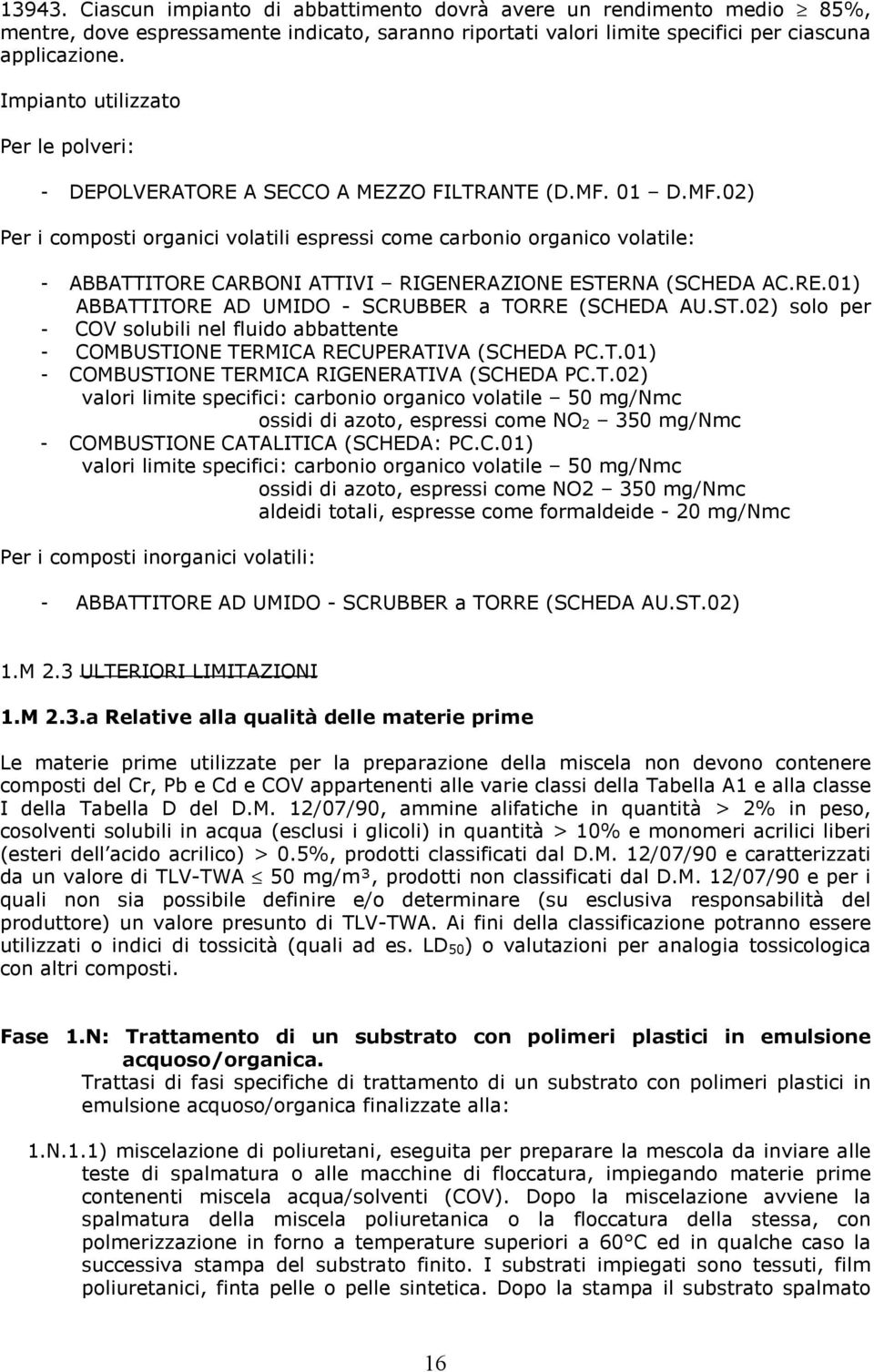 01 D.MF.02) Per i composti organici volatili espressi come carbonio organico volatile: - ABBATTITORE CARBONI ATTIVI RIGENERAZIONE ESTERNA (SCHEDA AC.RE.01) ABBATTITORE AD UMIDO - SCRUBBER a TORRE (SCHEDA AU.