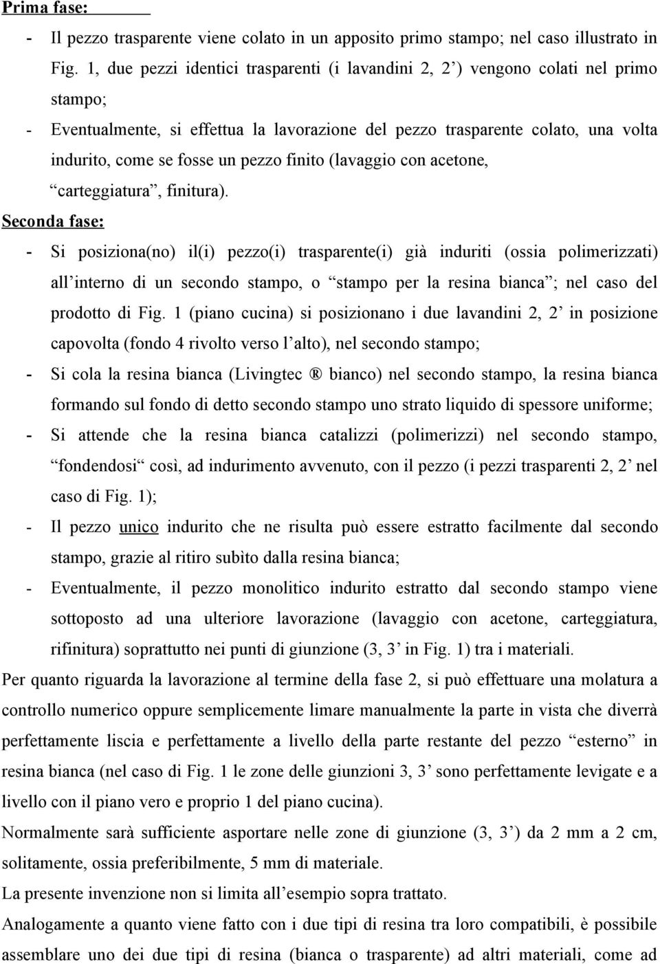 pezzo finito (lavaggio con acetone, carteggiatura, finitura).