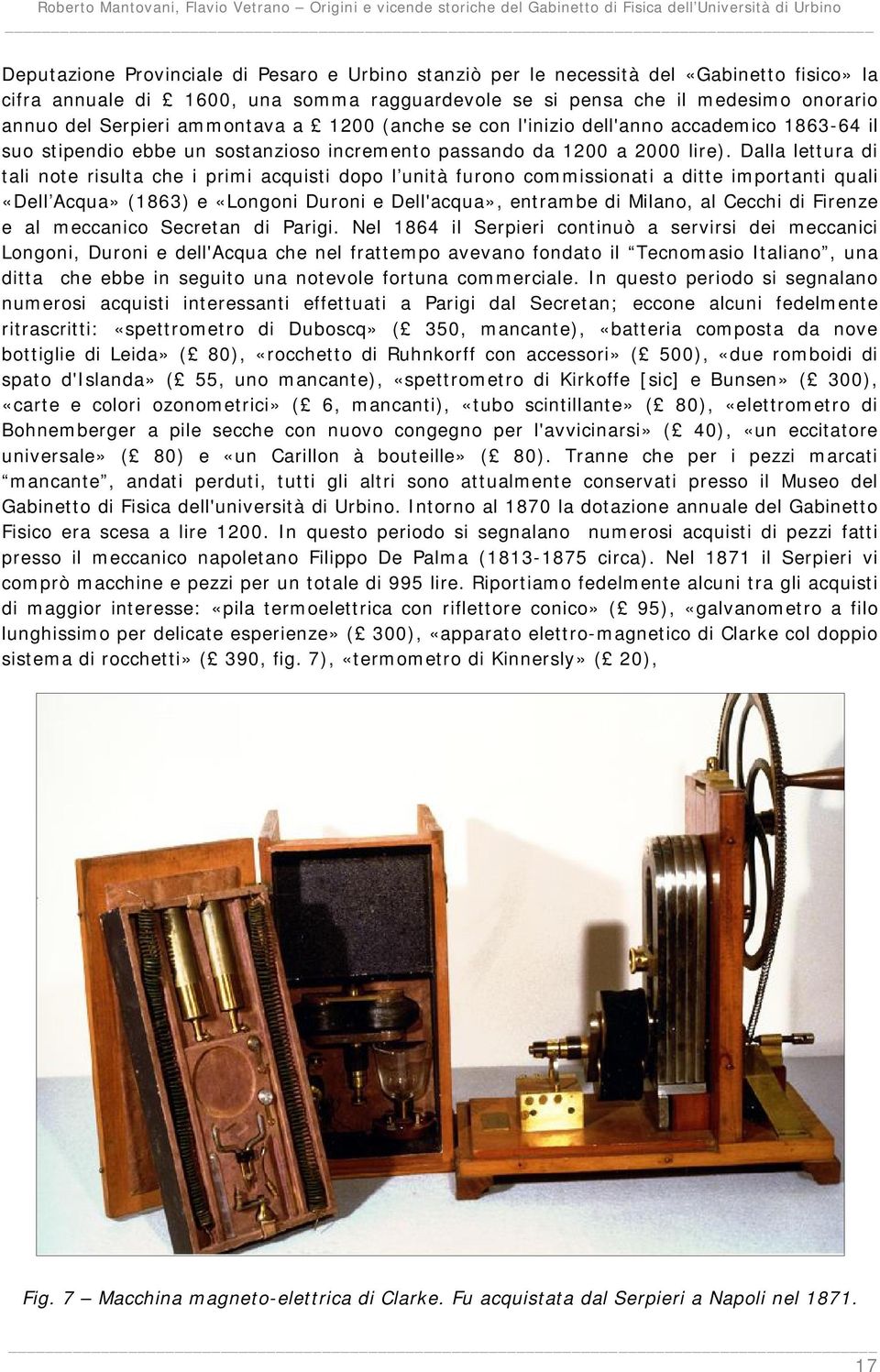 Dalla lettura di tali note risulta che i primi acquisti dopo l unità furono commissionati a ditte importanti quali «Dell Acqua» (1863) e «Longoni Duroni e Dell'acqua», entrambe di Milano, al Cecchi