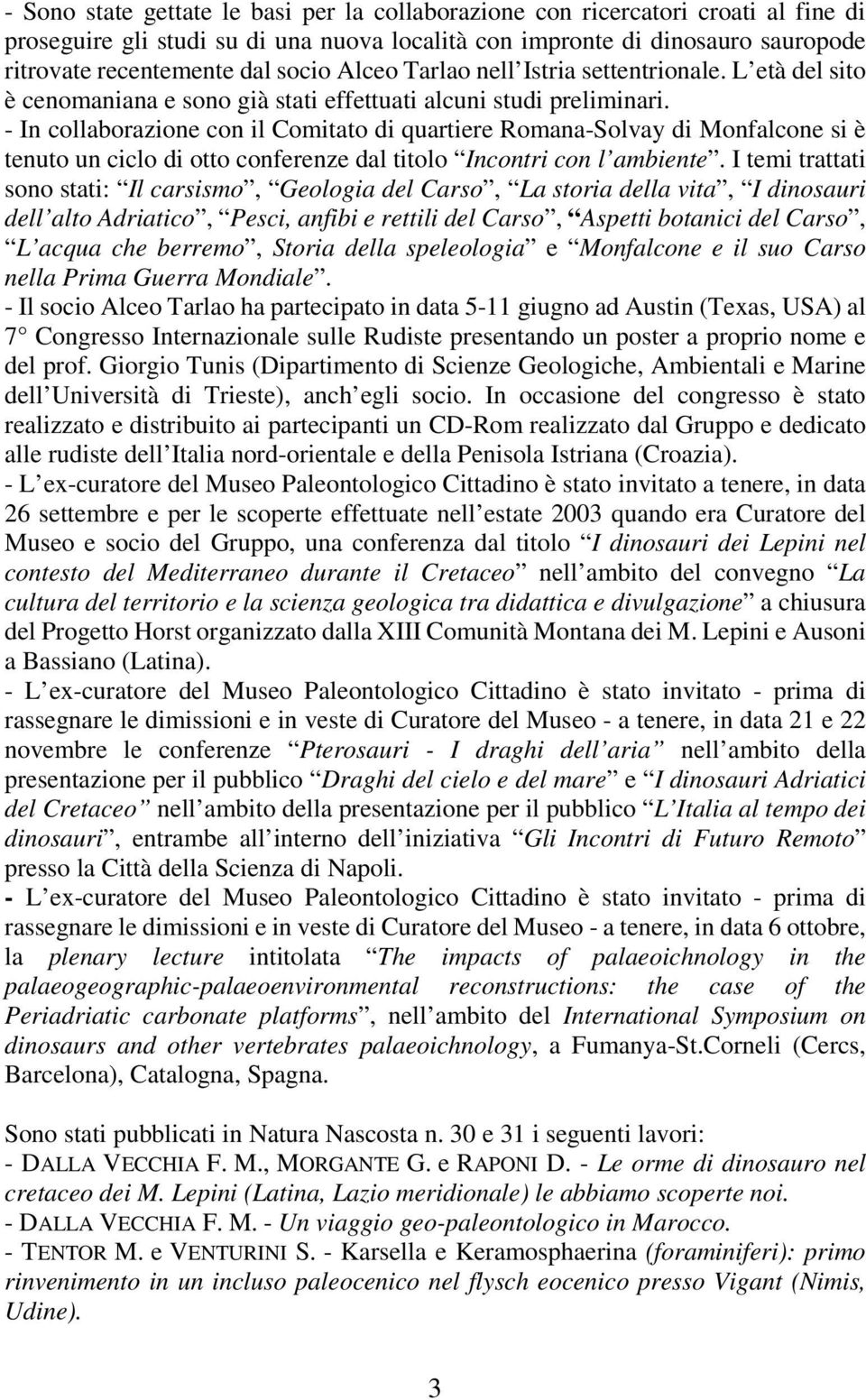 - In collaborazione con il Comitato di quartiere Romana-Solvay di Monfalcone si è tenuto un ciclo di otto conferenze dal titolo Incontri con l ambiente.