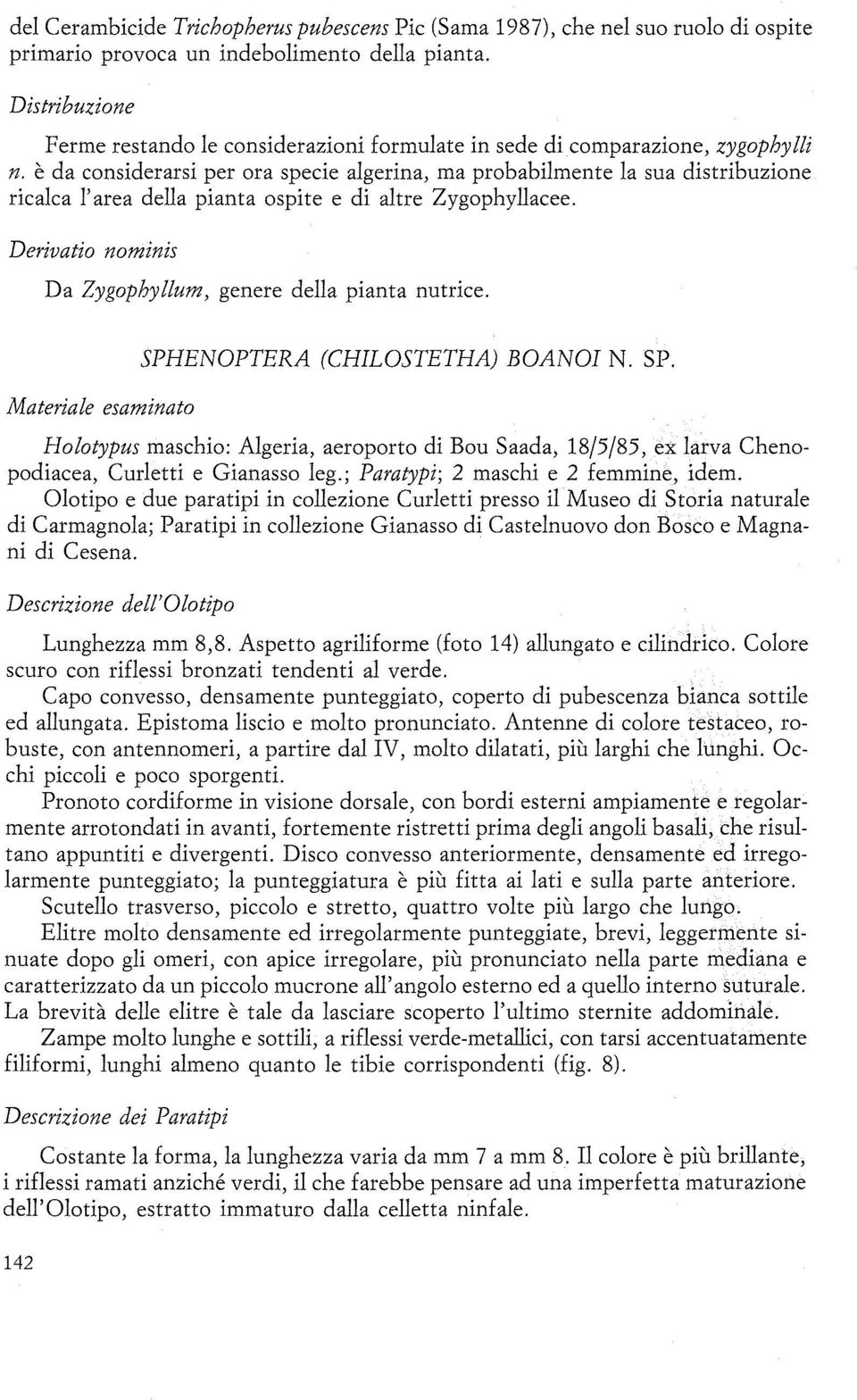 è da considerarsi per ora specie algerina, ma probabilmente la sua distribuzione ricalca 1'area della pianta ospite e di altre Zygophyllacee.