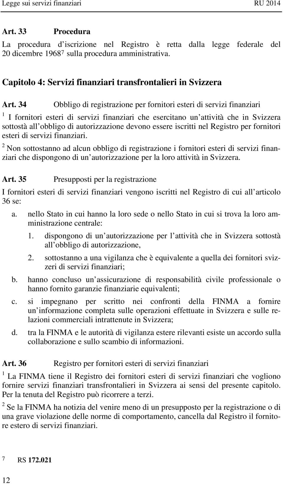 34 Obbligo di registrazione per fornitori esteri di servizi finanziari 1 I fornitori esteri di servizi finanziari che esercitano un attività che in Svizzera sottostà all obbligo di autorizzazione