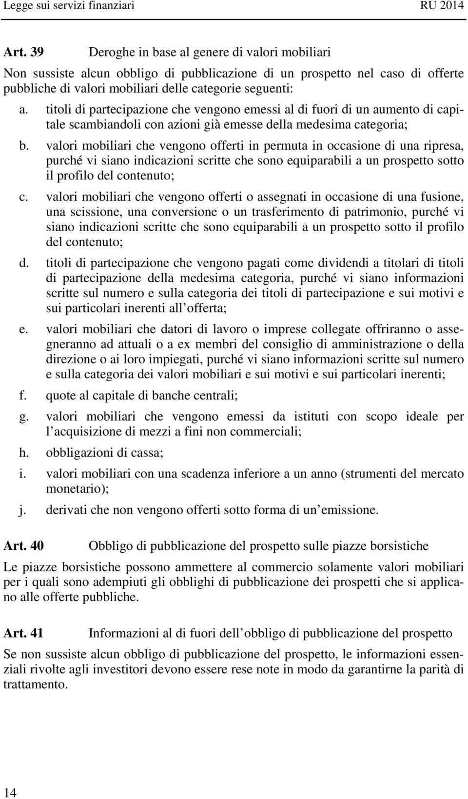 valori mobiliari che vengono offerti in permuta in occasione di una ripresa, purché vi siano indicazioni scritte che sono equiparabili a un prospetto sotto il profilo del contenuto; c.