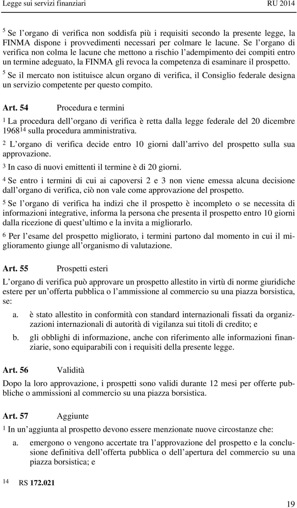 5 Se il mercato non istituisce alcun organo di verifica, il Consiglio federale designa un servizio competente per questo compito. Art.