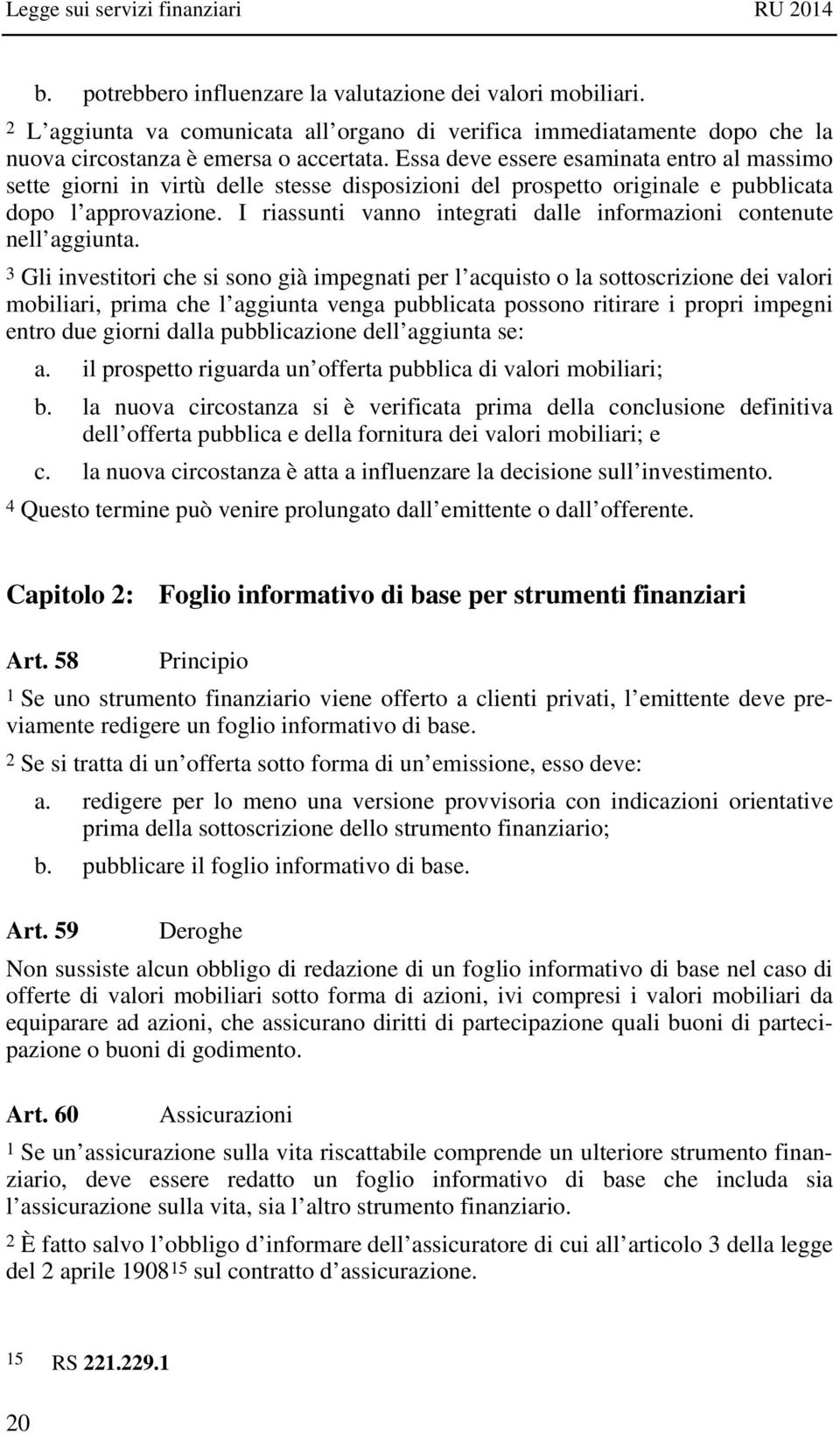 I riassunti vanno integrati dalle informazioni contenute nell aggiunta.