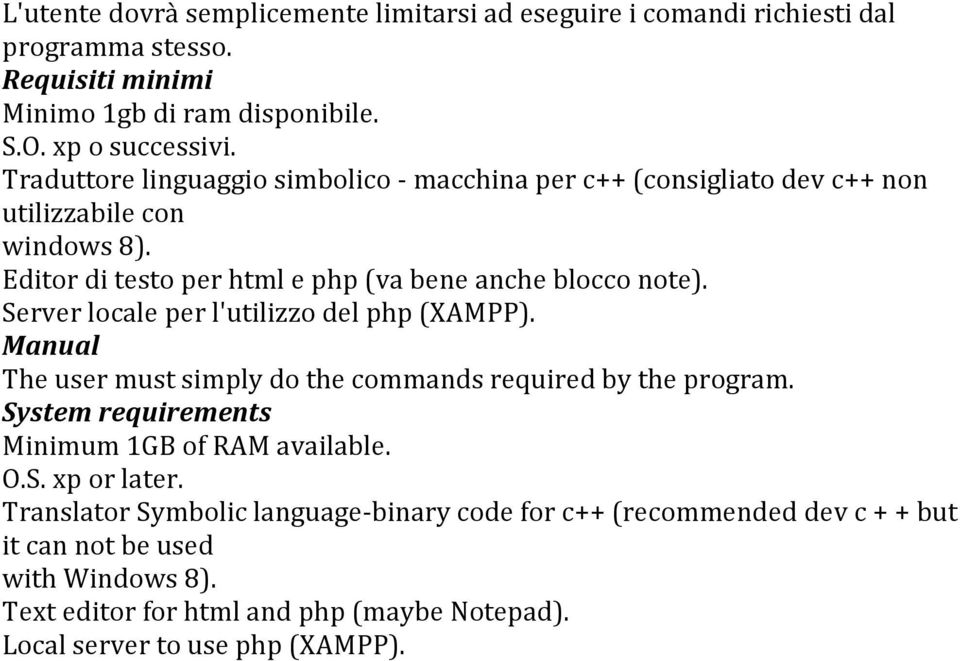 Server locale per l'utilizzo del php (XAMPP). Manual The user must simply do the commands required by the program. System requirements Minimum 1GB of RAM available. O.S. xp or later.