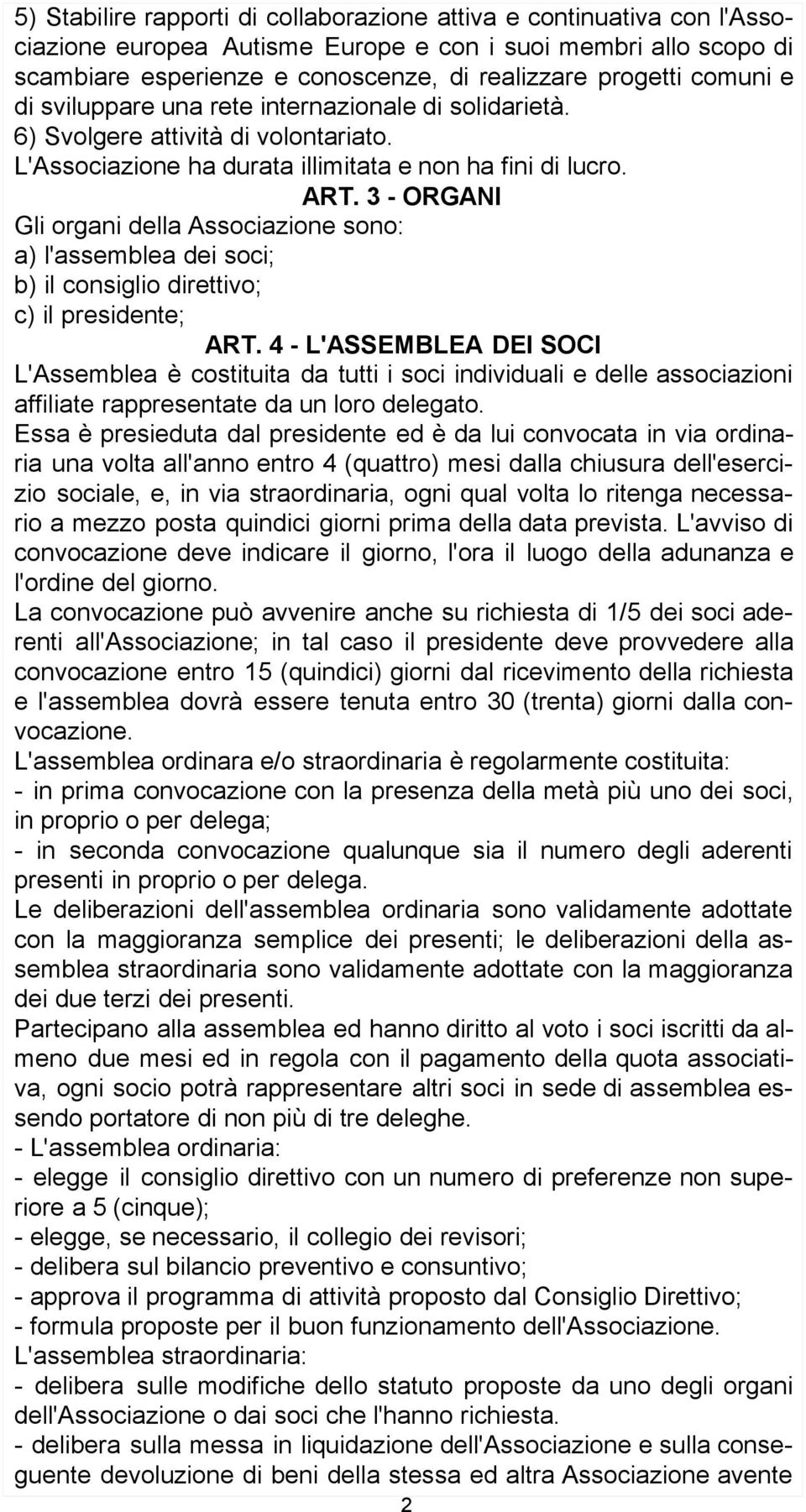 3 - ORGANI Gli organi della Associazione sono: a) l'assemblea dei soci; b) il consiglio direttivo; c) il presidente; ART.