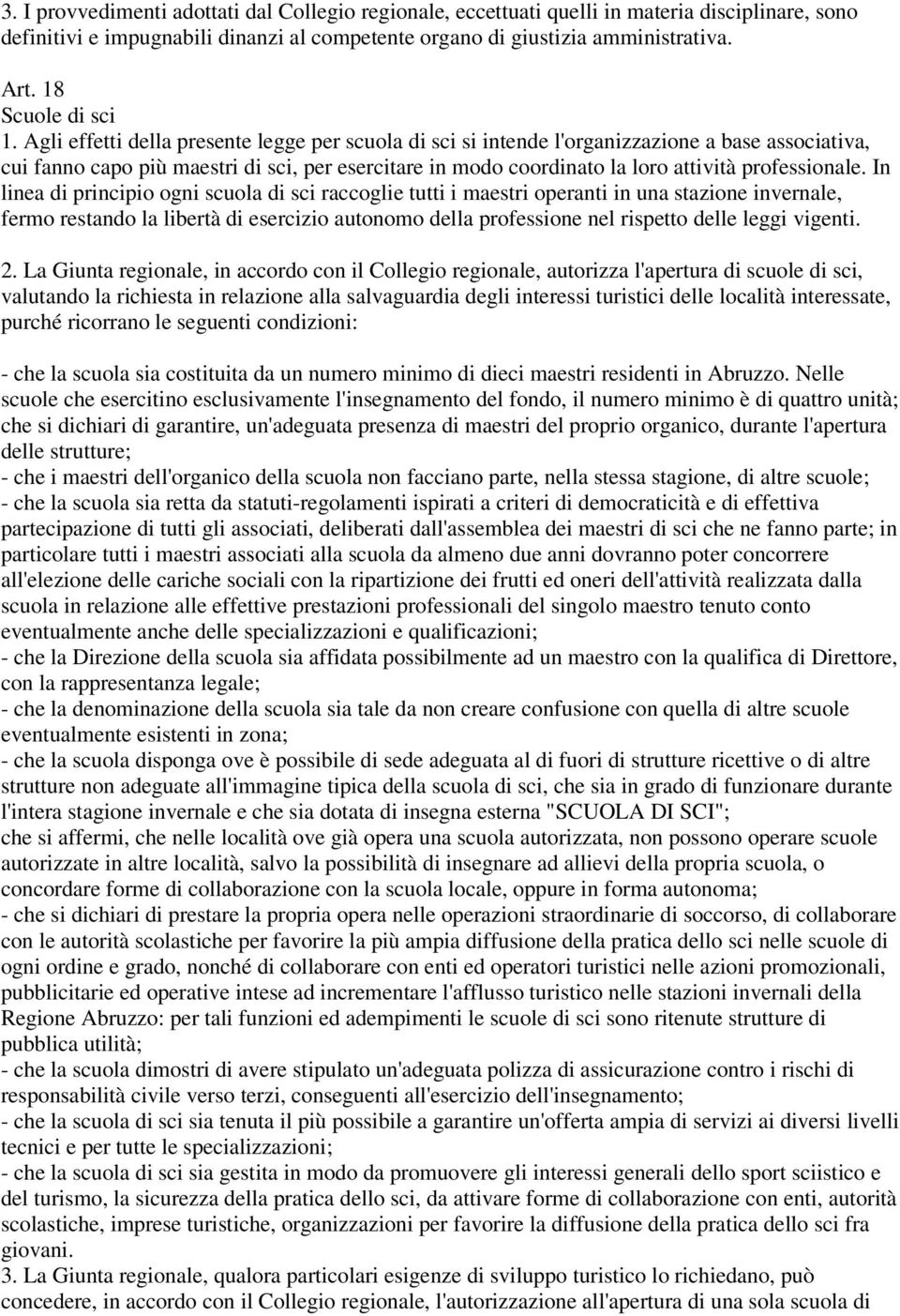 Agli effetti della presente legge per scuola di sci si intende l'organizzazione a base associativa, cui fanno capo più maestri di sci, per esercitare in modo coordinato la loro attività professionale.