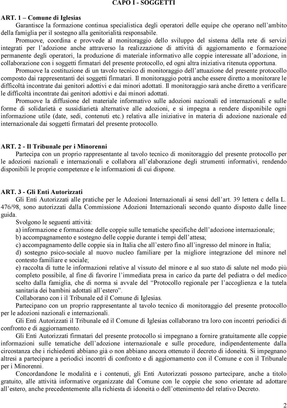 Promuove, coordina e provvede al monitoraggio dello sviluppo del sistema della rete di servizi integrati per l adozione anche attraverso la realizzazione di attività di aggiornamento e formazione