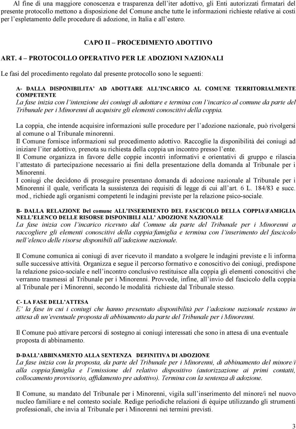 4 PROTOCOLLO OPERATIVO PER LE ADOZIONI NAZIONALI Le fasi del procedimento regolato dal presente protocollo sono le seguenti: A- DALLA DISPONIBILITA AD ADOTTARE ALL INCARICO AL COMUNE TERRITORIALMENTE