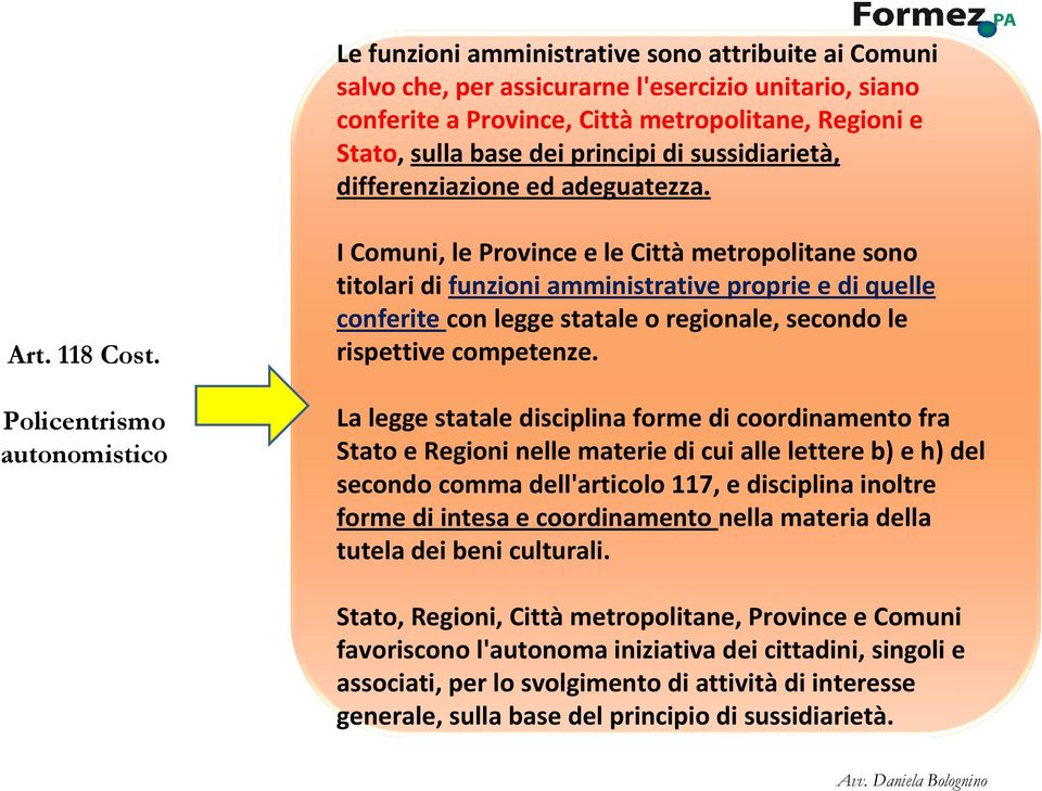 Policentrismo autonomistico I Comuni, le Province e le Cittàmetropolitane sono titolari di funzioni amministrative proprie e di quelle conferite con legge statale o regionale, secondo le rispettive