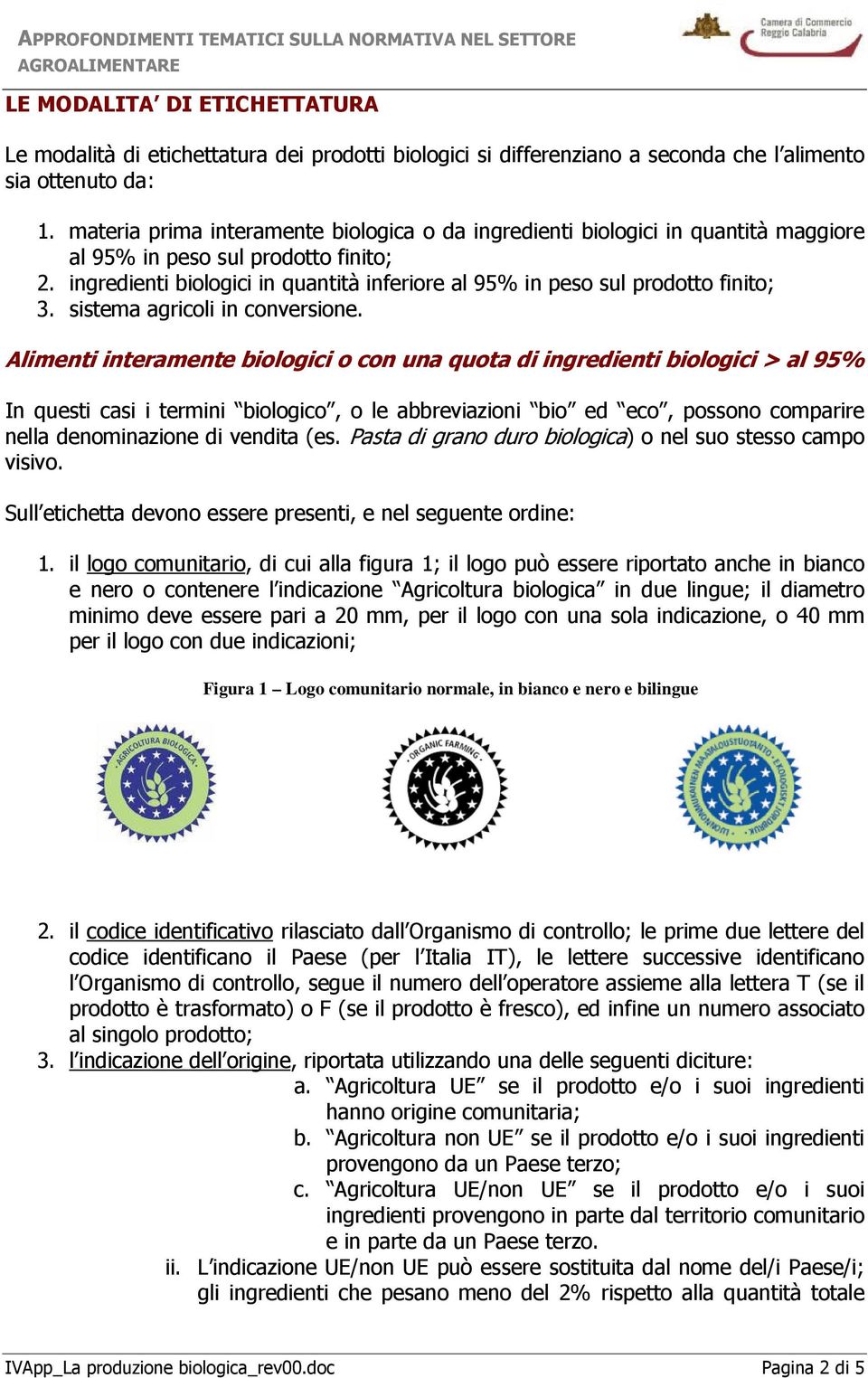 ingredienti biologici in quantità inferiore al 95% in peso sul prodotto finito; 3. sistema agricoli in conversione.