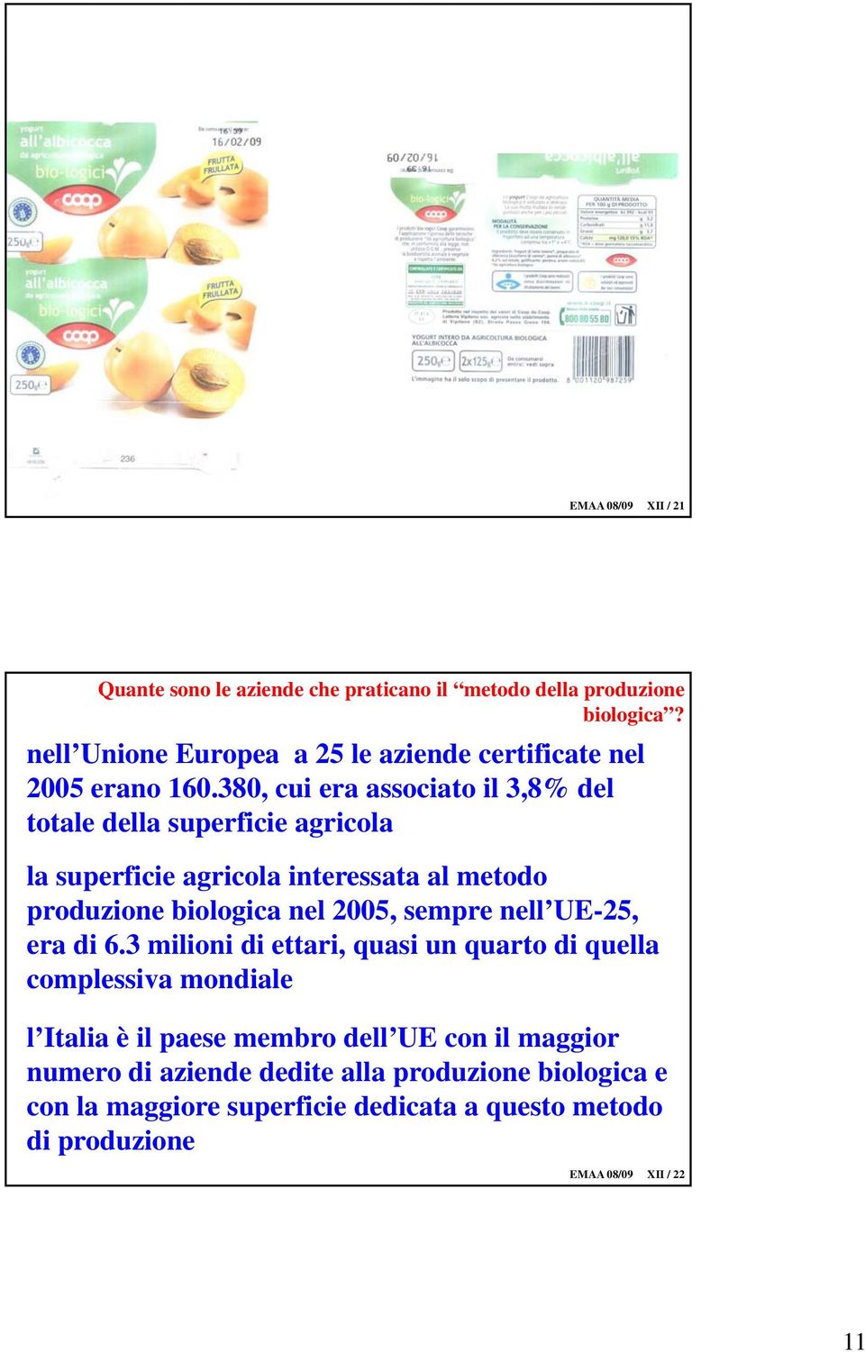 380, cui era associato il 3,8% del totale della superficie agricola la superficie agricola interessata al metodo produzione biologica nel 2005,