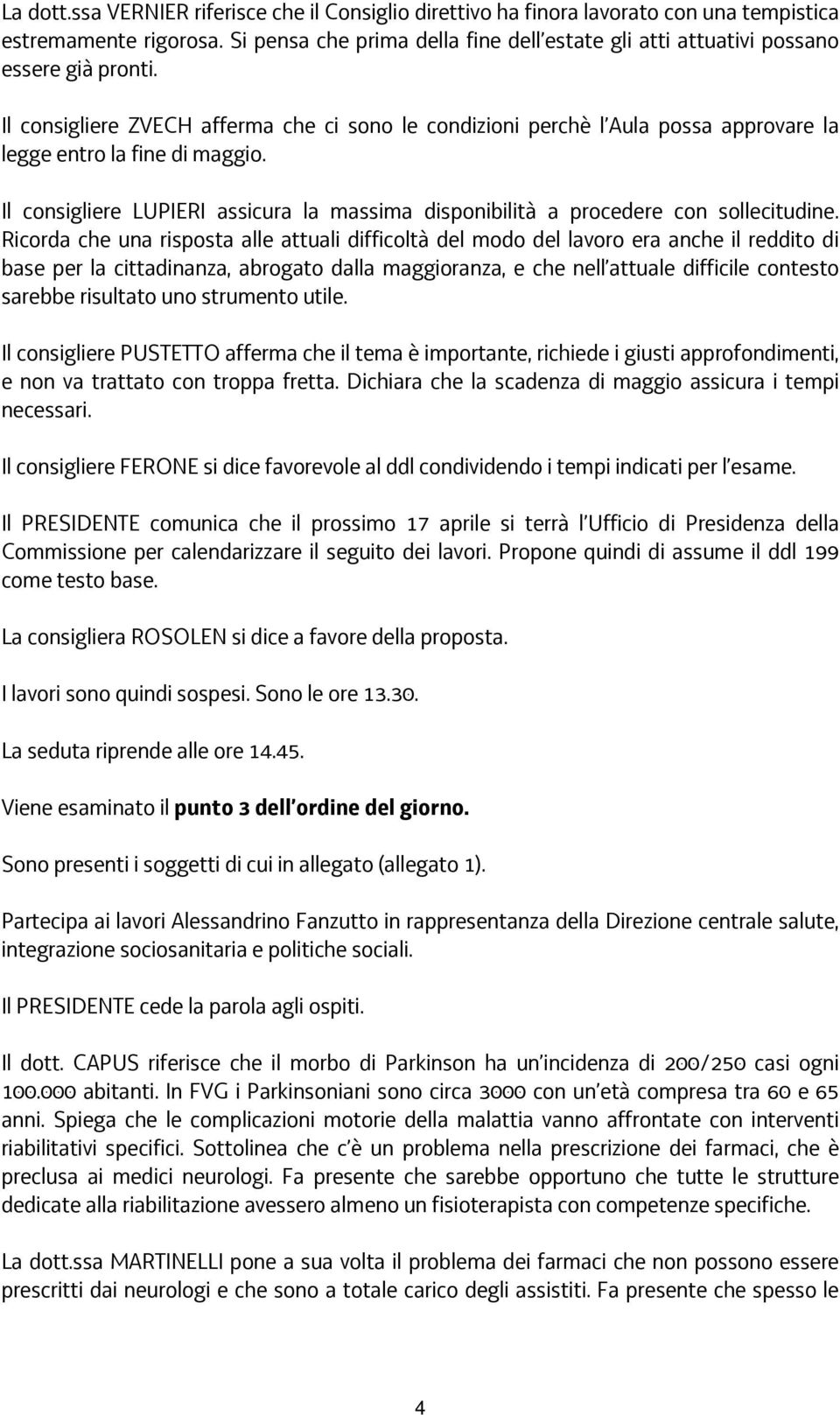 Il consigliere ZVECH afferma che ci sono le condizioni perchè l Aula possa approvare la legge entro la fine di maggio.