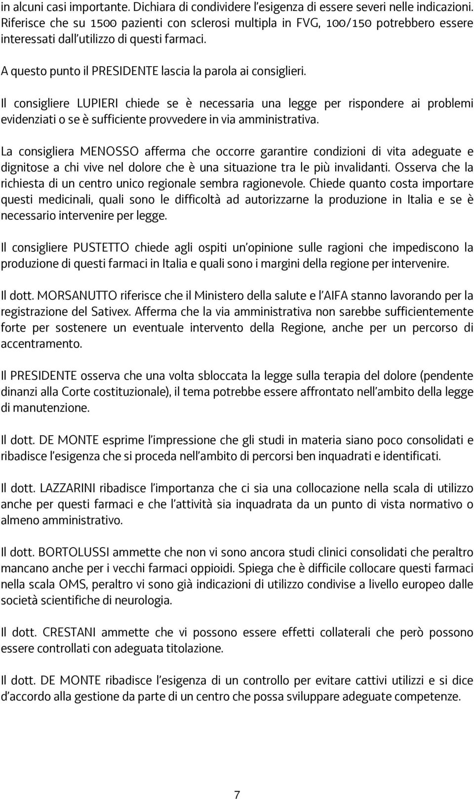 Il consigliere LUPIERI chiede se è necessaria una legge per rispondere ai problemi evidenziati o se è sufficiente provvedere in via amministrativa.