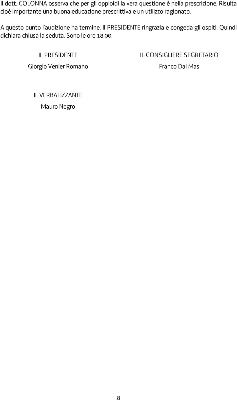 A questo punto l audizione ha termine. Il PRESIDENTE ringrazia e congeda gli ospiti.