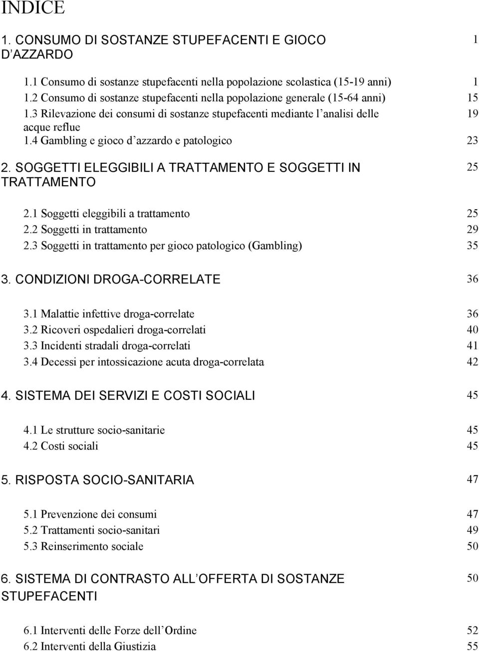 4 Gambling e gioco d azzardo e patologico 23 2. SOGGETTI ELEGGIBILI A TRATTAMENTO E SOGGETTI IN TRATTAMENTO 25 2.1 Soggetti eleggibili a trattamento 25 2.2 Soggetti in trattamento 29 2.