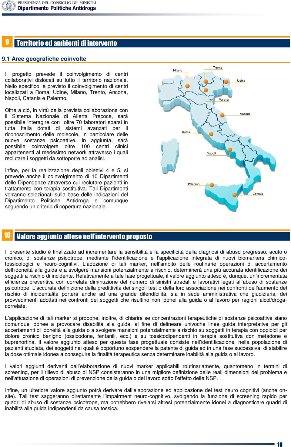 Oltre a ciò, in virtù della prevista collaborazione con il Sistema Nazionale di Allerta Precoce, sarà possibile interagire con oltre 70 laboratori sparsi in tutta Italia dotati di sistemi avanzati