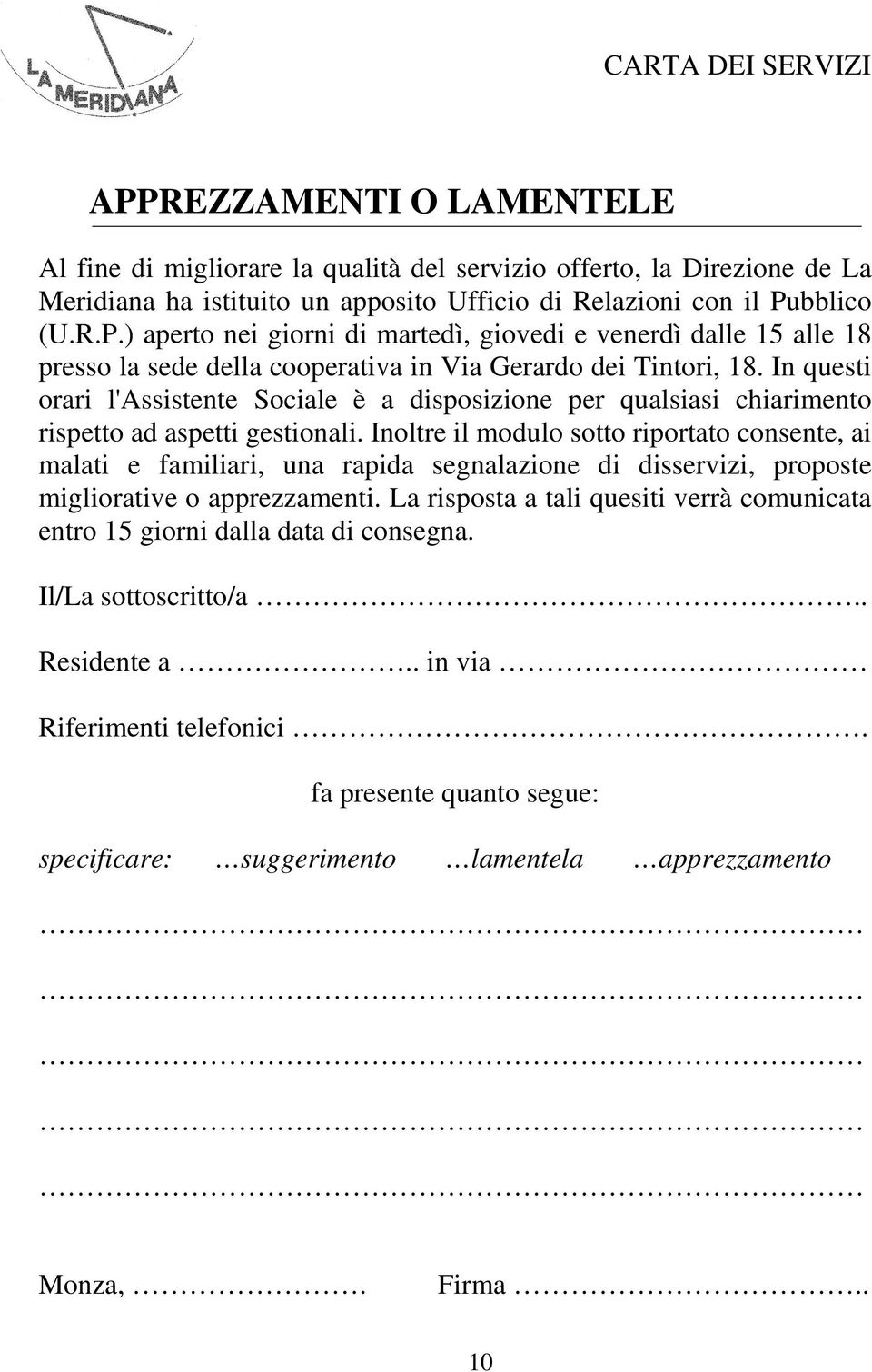 Inoltre il modulo sotto riportato consente, ai malati e familiari, una rapida segnalazione di disservizi, proposte migliorative o apprezzamenti.