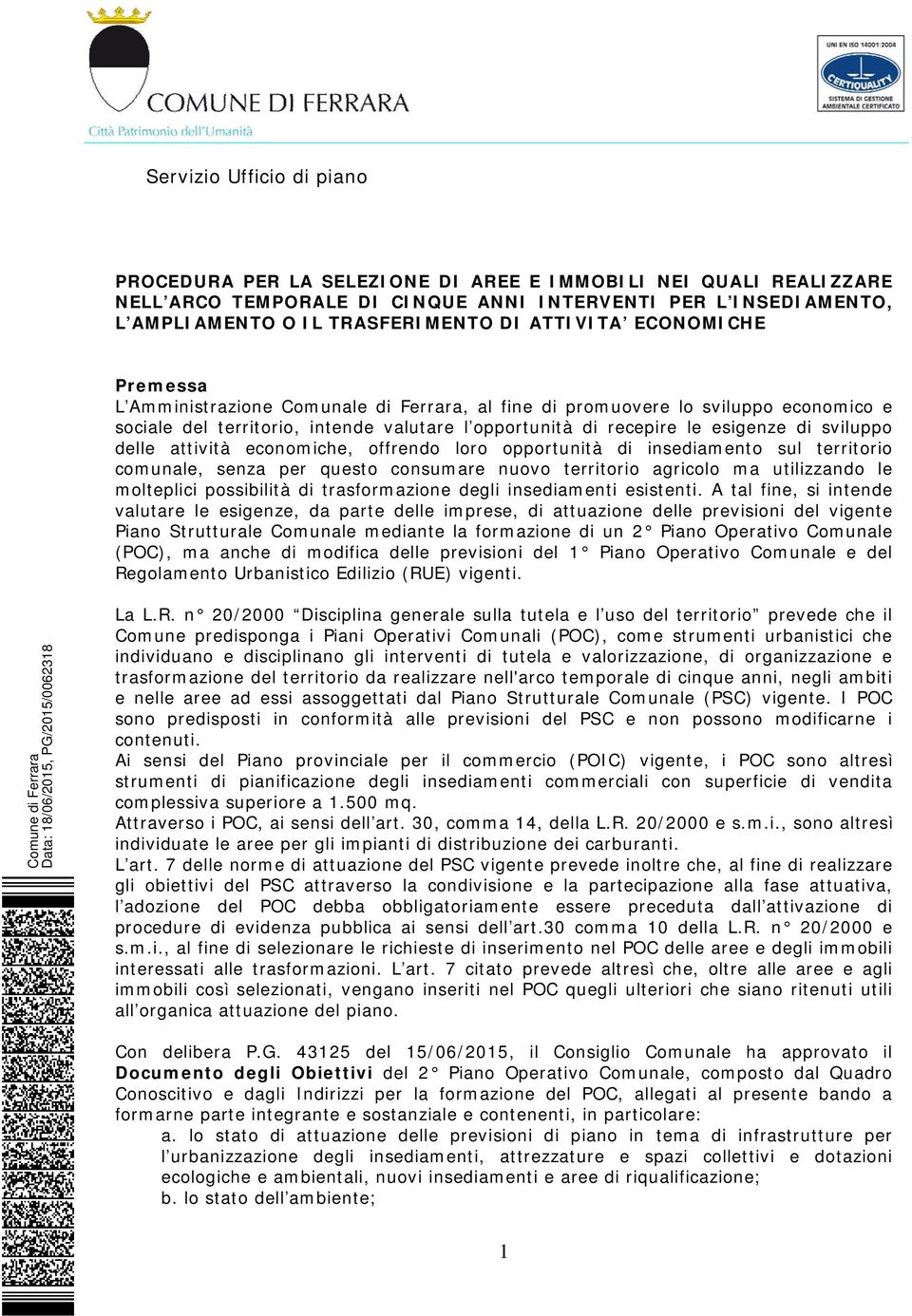 sviluppo delle attività economiche, offrendo loro opportunità di insediamento sul territorio comunale, senza per questo consumare nuovo territorio agricolo ma utilizzando le molteplici possibilità di