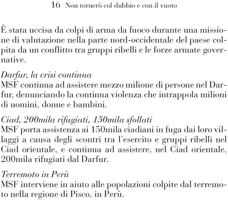 Darfur, la crisi continua MSF continua ad assistere mezzo milione di persone nel Darfur, denunciando la continua violenza che intrappola milioni di uomini, donne e bambini.