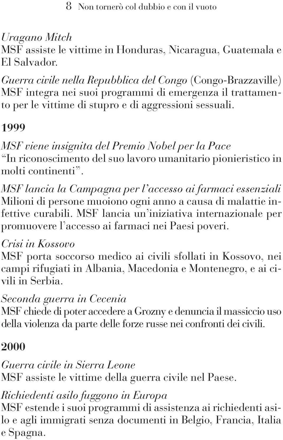 1999 MSF viene insignita del Premio Nobel per la Pace In riconoscimento del suo lavoro umanitario pionieristico in molti continenti.