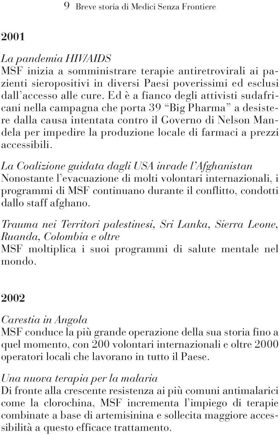 Ed è a fianco degli attivisti sudafricani nella campagna che porta 39 Big Pharma a desistere dalla causa intentata contro il Governo di Nelson Mandela per impedire la produzione locale di farmaci a