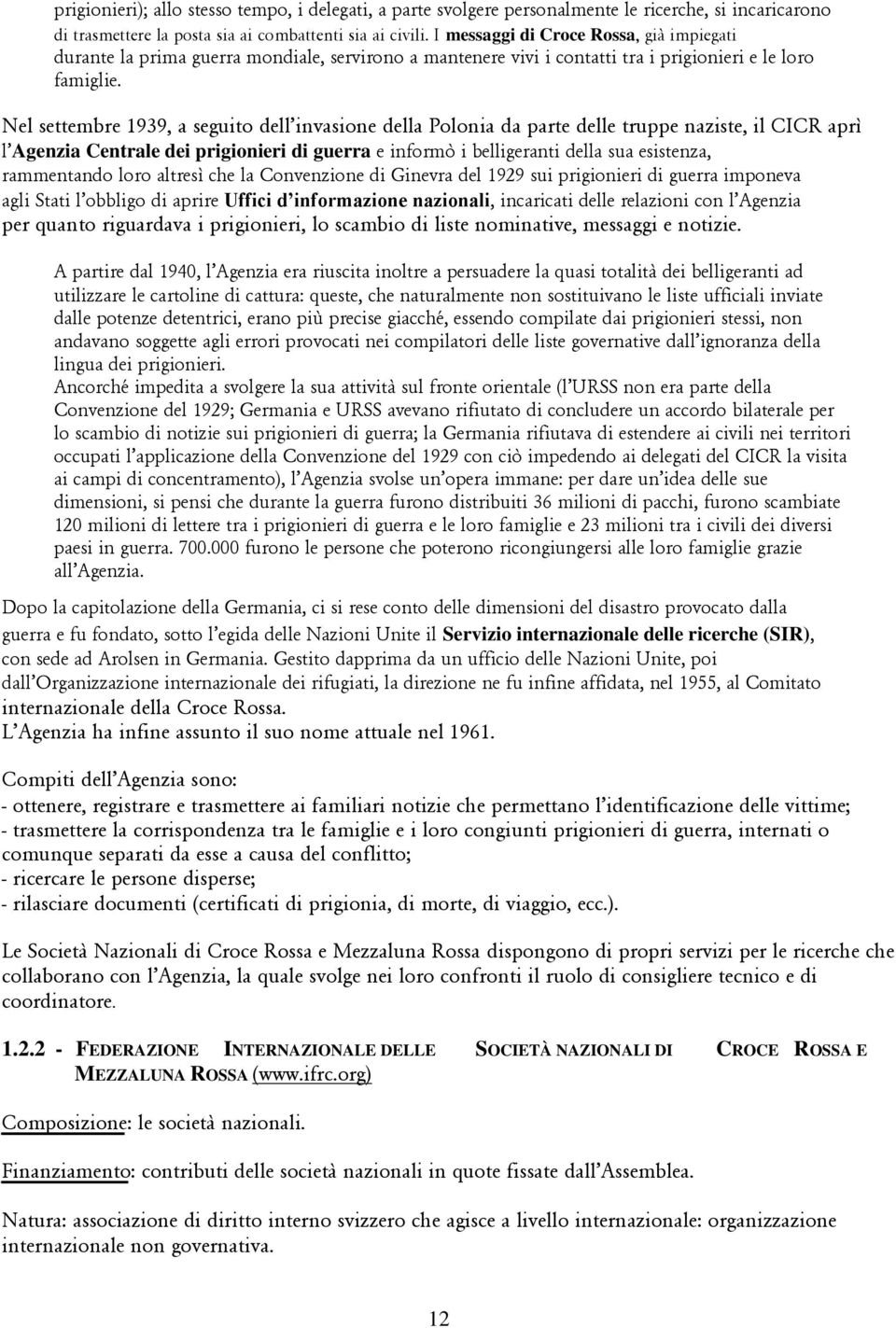 Nel settembre 1939, a seguito dell invasione della Polonia da parte delle truppe naziste, il CICR aprì l Agenzia Centrale dei prigionieri di guerra e informò i belligeranti della sua esistenza,