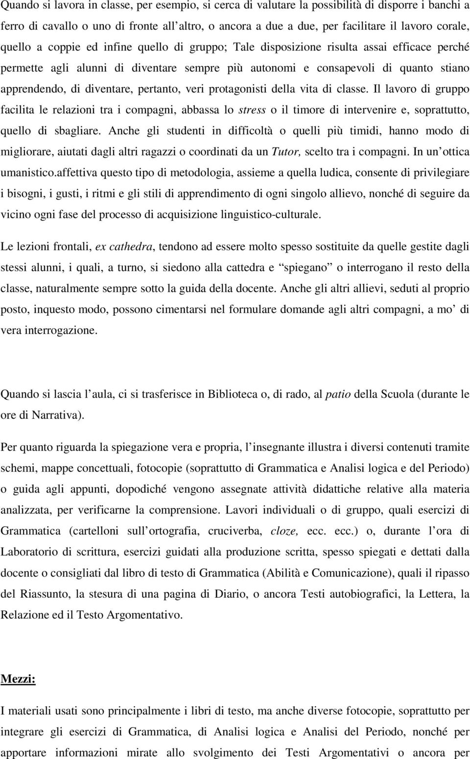 diventare, pertanto, veri protagonisti della vita di classe. Il lavoro di gruppo facilita le relazioni tra i compagni, abbassa lo stress o il timore di intervenire e, soprattutto, quello di sbagliare.