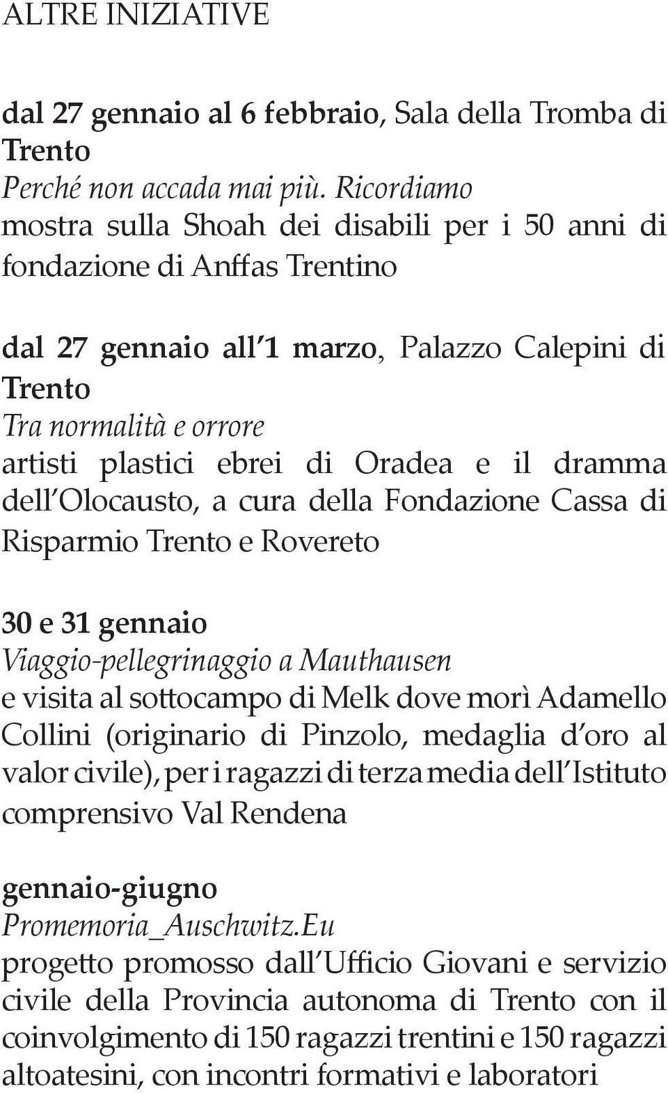 dramma dell Olocausto, a cura della Fondazione Cassa di Risparmio e Rovereto 30 e 31 gennaio Viaggio-pellegrinaggio a Mauthausen e visita al so ocampo di Melk dove morì Adamello Collini (originario