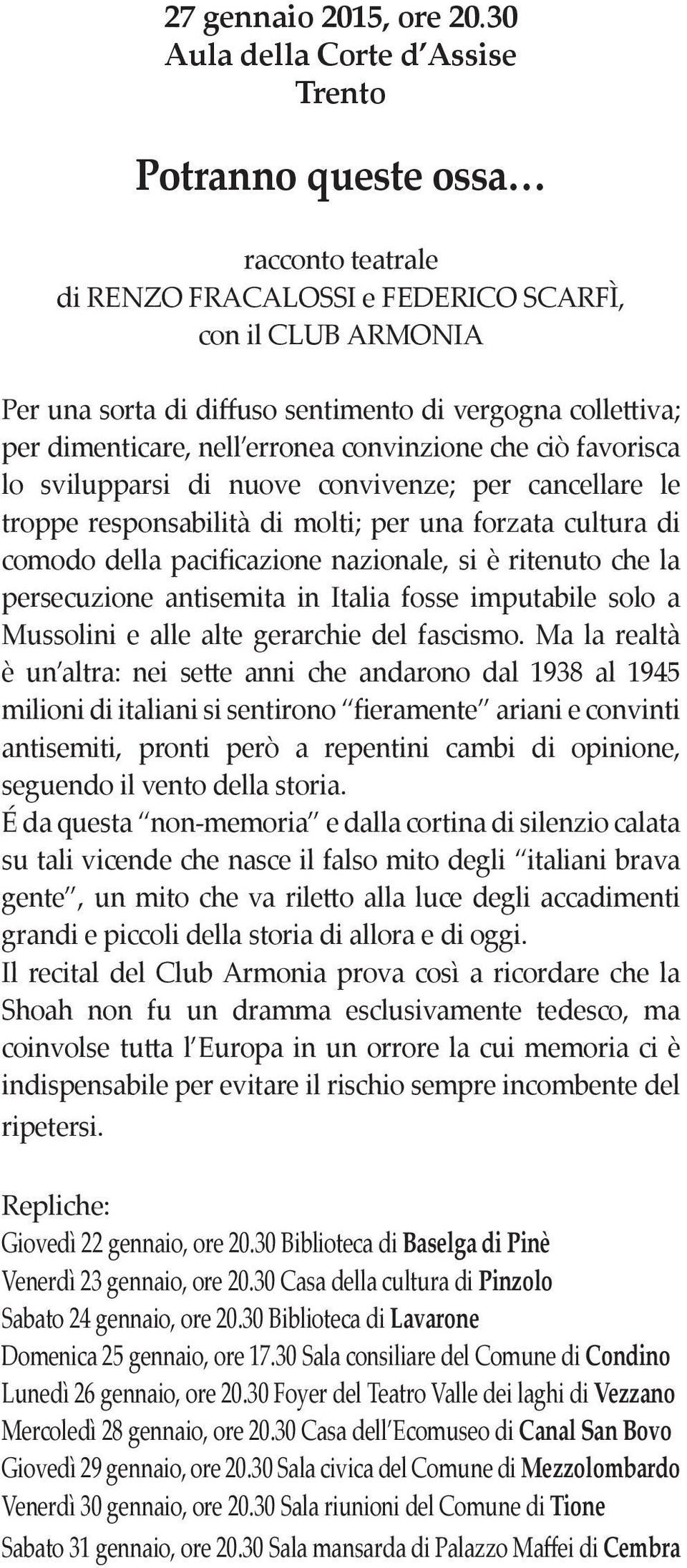 convinzione che ciò favorisca lo svilupparsi di nuove convivenze; per cancellare le troppe responsabilità di molti; per una forzata cultura di comodo della pacificazione nazionale, si è ritenuto che