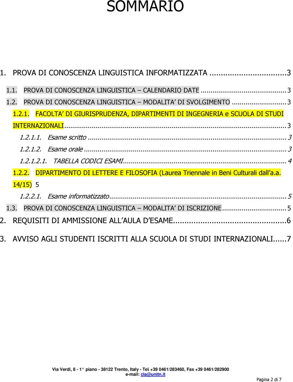 .. 3 1.2.1.2. Esame orale... 3 1.2.1.2.1. TABELLA CODICI ESAMI... 4 1.2.2. DIPARTIMENTO DI LETTERE E FILOSOFIA (Laurea Triennale in Beni Culturali dall a.a. 14/15) 5 1.2.2.1. Esame informatizzato.