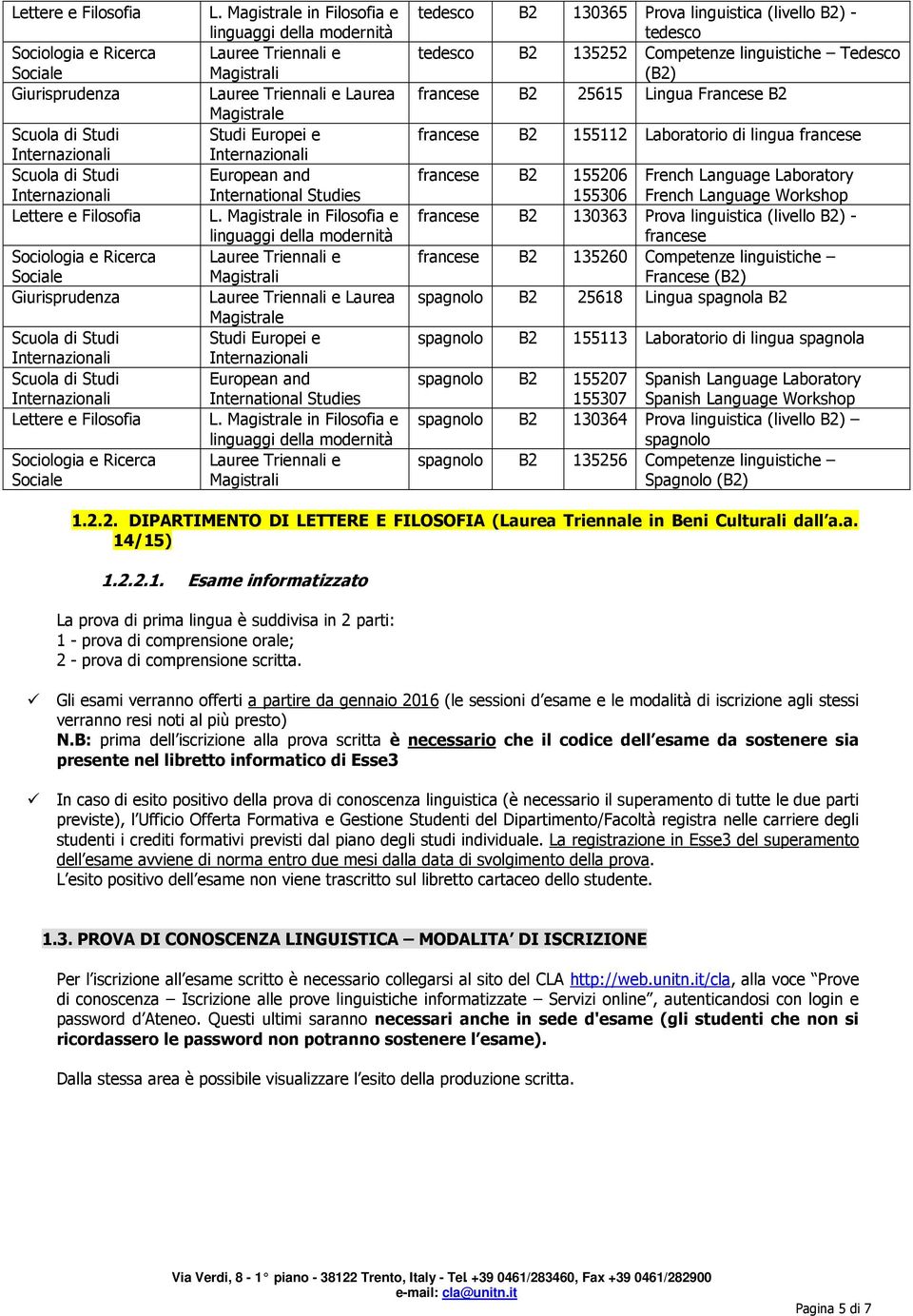 Magistrale in Filosofia e linguaggi della modernità Lauree Triennali e Magistrali tedesco B2 130365 Prova linguistica (livello B2) - tedesco tedesco B2 135252 Competenze linguistiche Tedesco (B2)