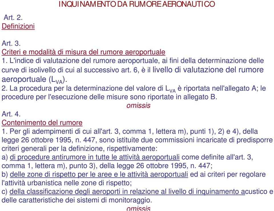 La procedura per la determinazione del valore di L VA è riportata nell'allegato A; le procedure per l'esecuzione delle misure sono riportate in allegato B. omissis Art. 4. Contenimento del rumore 1.