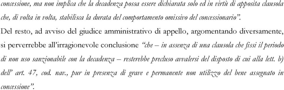 Del resto, ad avviso del giudice amministrativo di appello, argomentando diversamente, si perverrebbe all irragionevole conclusione che in assenza di