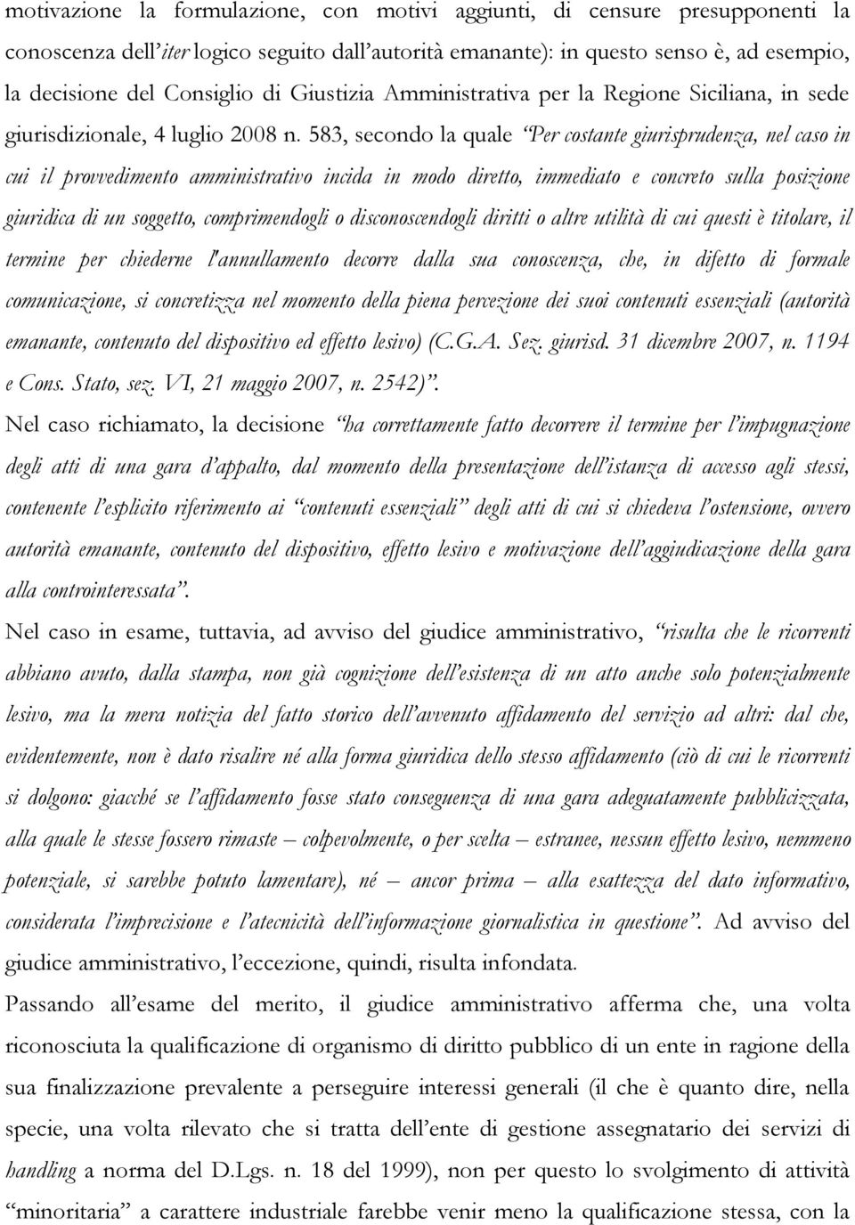 583, secondo la quale Per costante giurisprudenza, nel caso in cui il provvedimento amministrativo incida in modo diretto, immediato e concreto sulla posizione giuridica di un soggetto,