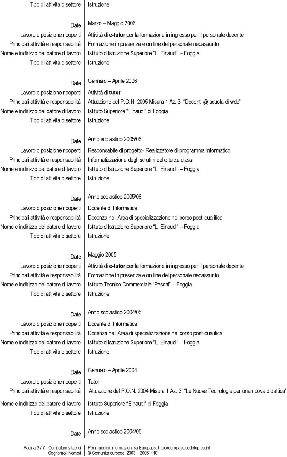 3: Docenti @ scuola di web Date Anno scolastico 2005/06 Lavoro o posizione ricoperti Responsabile di progetto- Realizzatore di programma informatico Informatizzazione degli scrutini delle terze