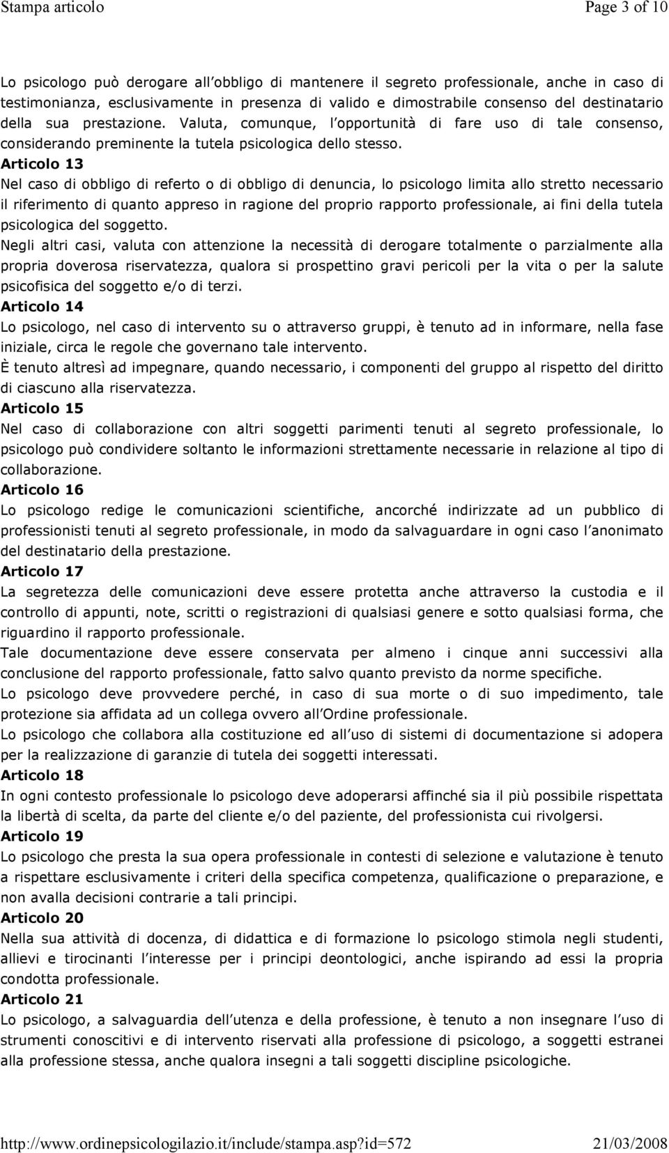 Articolo 13 Nel caso di obbligo di referto o di obbligo di denuncia, lo psicologo limita allo stretto necessario il riferimento di quanto appreso in ragione del proprio rapporto professionale, ai