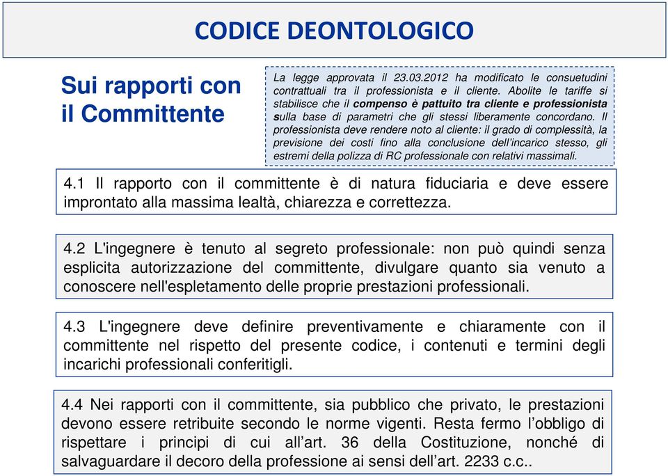 Il professionista deve rendere noto al cliente: il grado di complessità, la previsione dei costi fino alla conclusione dell incarico stesso, gli estremi della polizza di RC professionale con relativi