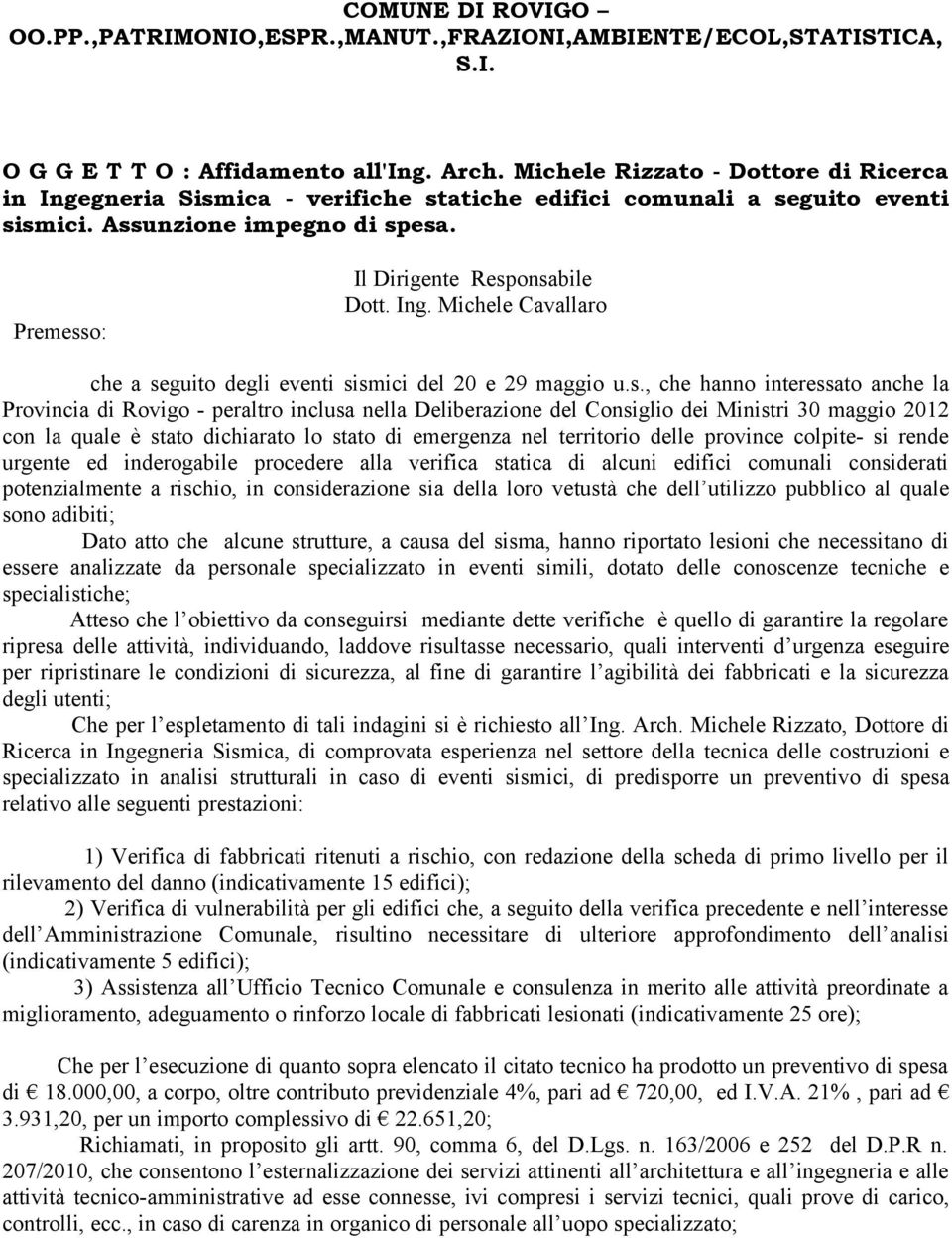 s., che hanno interessato anche la Provincia di Rovigo - peraltro inclusa nella Deliberazione del Consiglio dei Ministri 30 maggio 2012 con la quale è stato dichiarato lo stato di emergenza nel