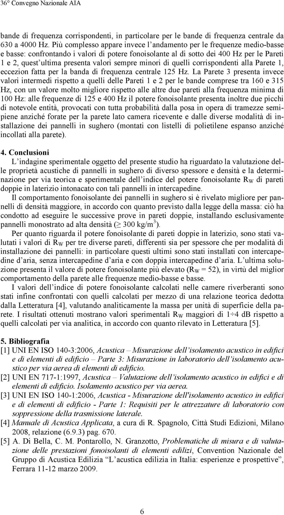 sempre minori di quelli corrispondenti alla Parete 1, eccezion fatta per la banda di frequenza centrale 125 Hz.