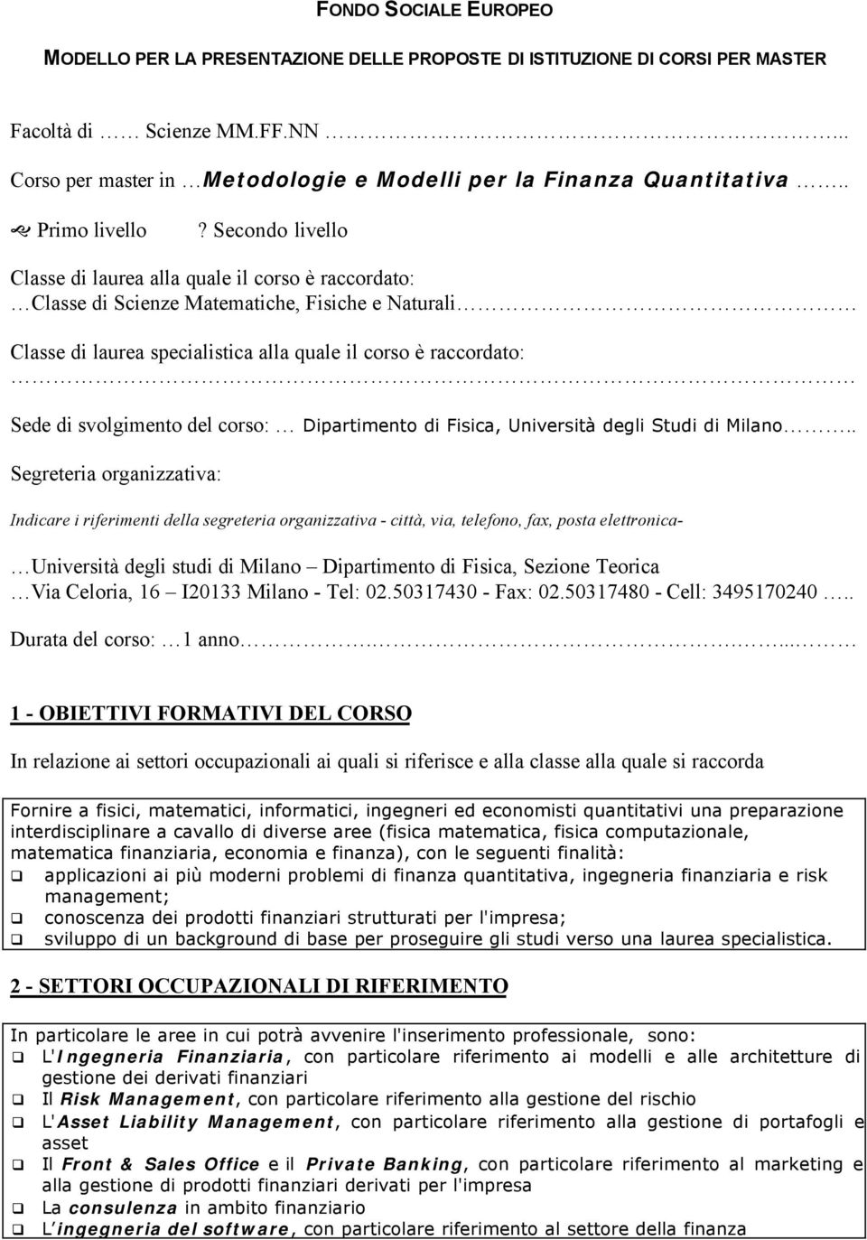 Secondo livello Classe di laurea alla quale il corso è raccordato: Classe di, Classe di laurea specialistica alla quale il corso è raccordato: Sede di svolgimento del corso: Dipartimento di Fisica,.