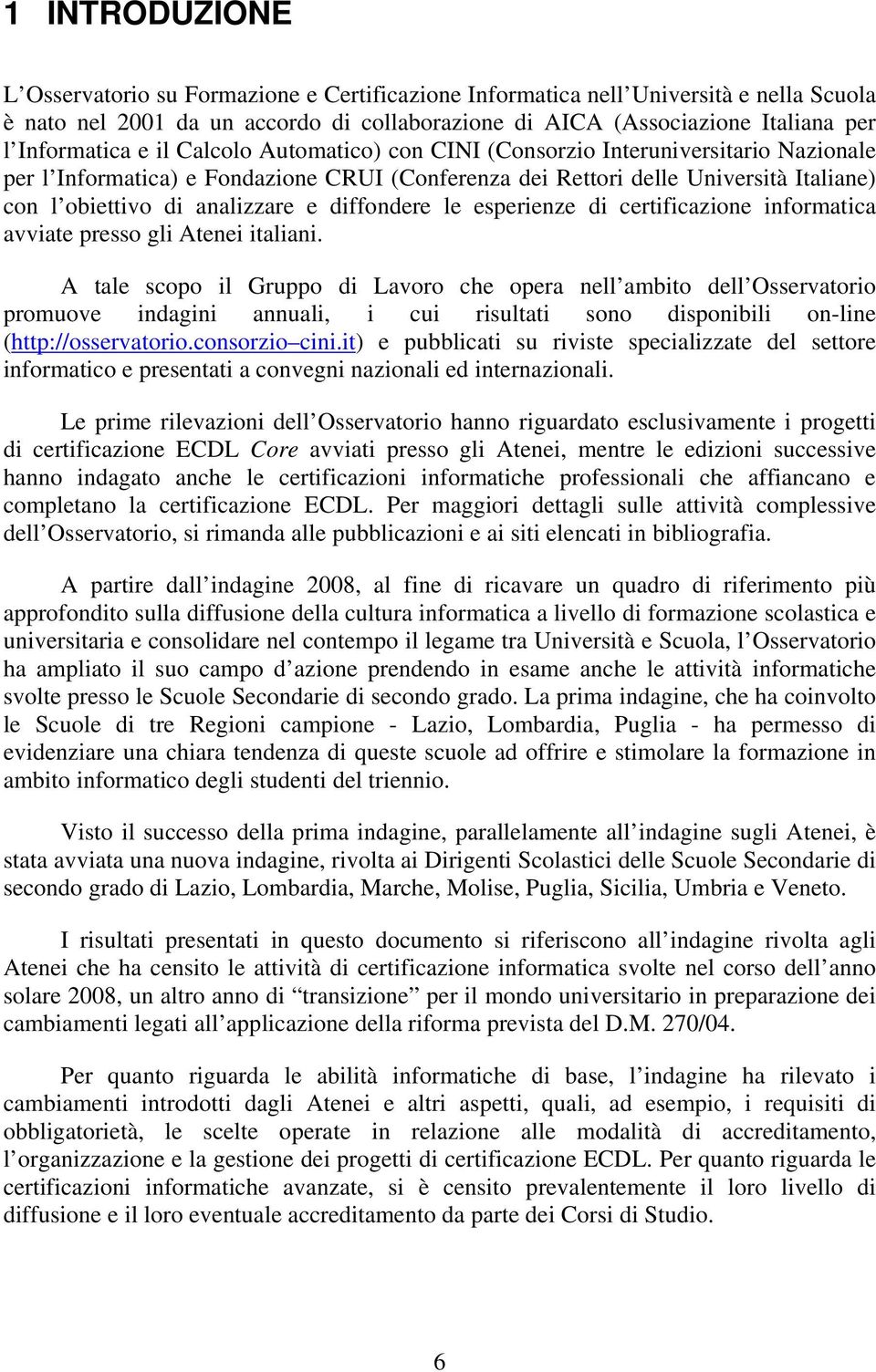 analizzare e diffondere le esperienze di certificazione informatica avviate presso gli Atenei italiani.