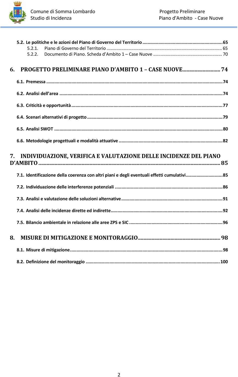 ..80 6.6. Metodologie progettuali e modalità attuative...82 7. INDIVIDUAZIONE, VERIFICA E VALUTAZIONE DELLE INCIDENZE DEL PIANO D AMBITO... 85 7.1.