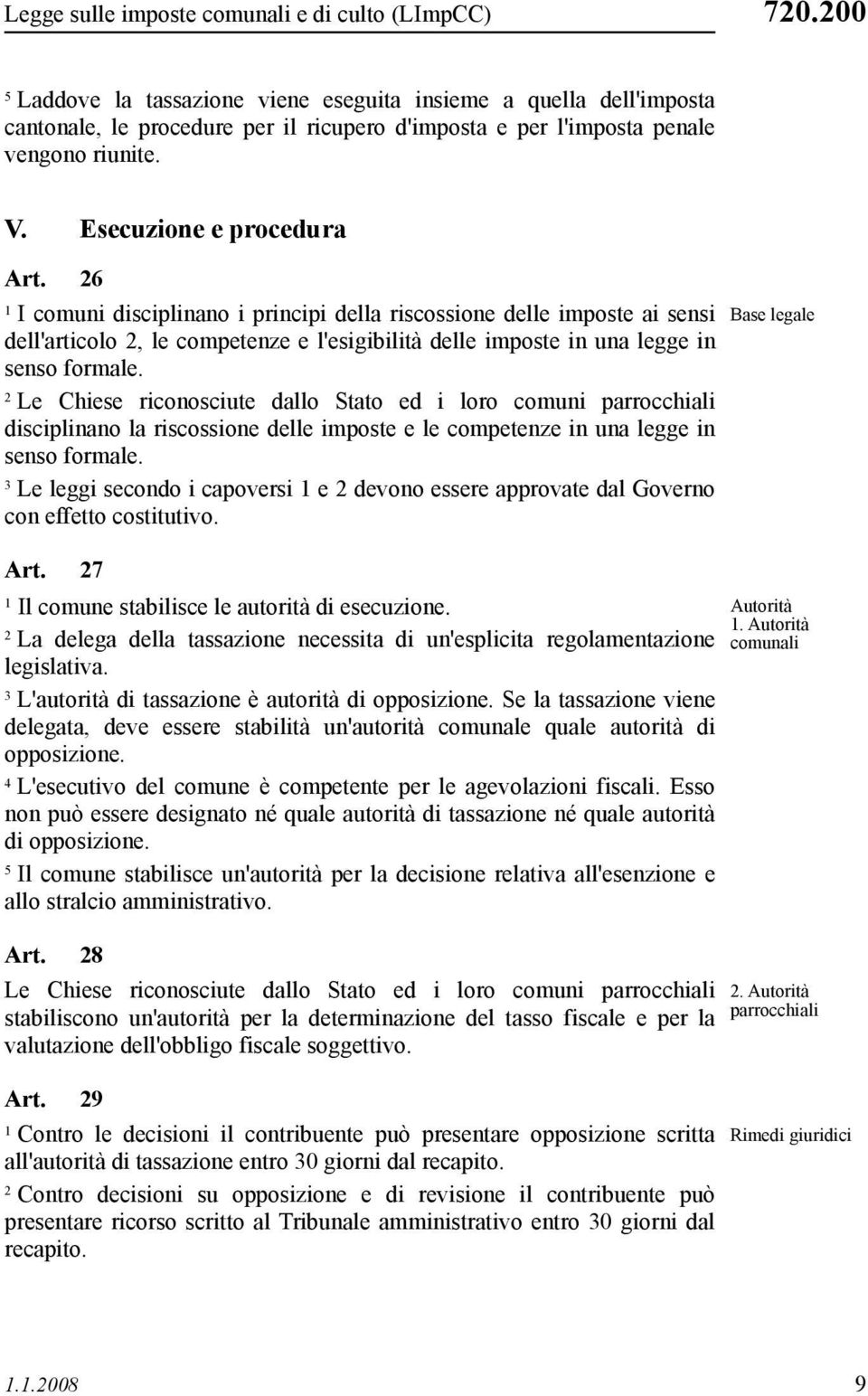 6 I comuni disciplinano i principi della riscossione delle imposte ai sensi dell'articolo, le competenze e l'esigibilità delle imposte in una legge in senso formale.