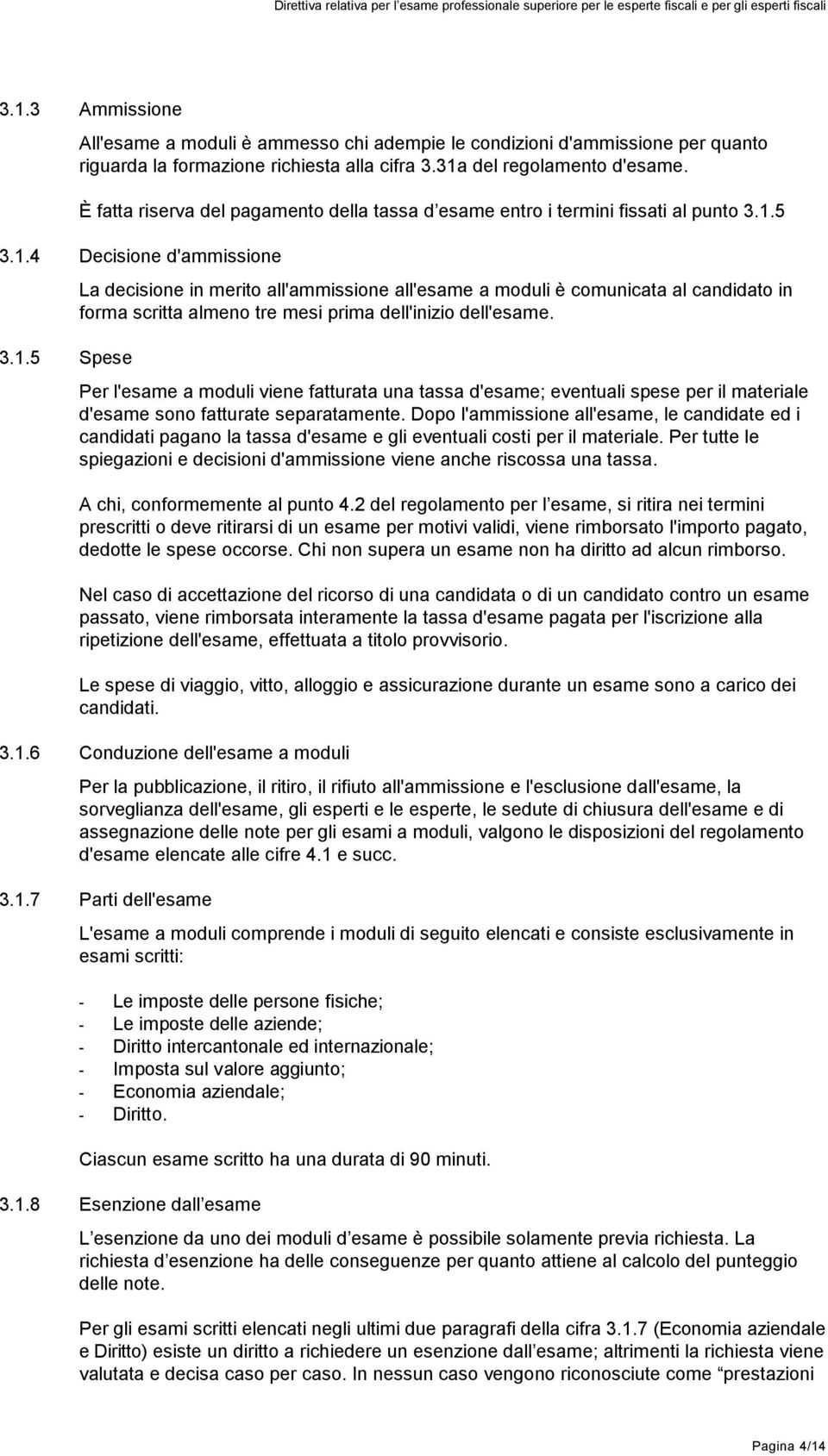 5 3.1.4 Decisione d'ammissione 3.1.5 Spese La decisione in merito all'ammissione all'esame a moduli è comunicata al candidato in forma scritta almeno tre mesi prima dell'inizio dell'esame.