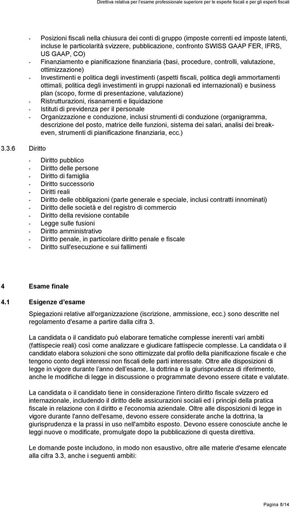 ottimali, politica degli investimenti in gruppi nazionali ed internazionali) e business plan (scopo, forme di presentazione, valutazione) - Ristrutturazioni, risanamenti e liquidazione - Istituti di