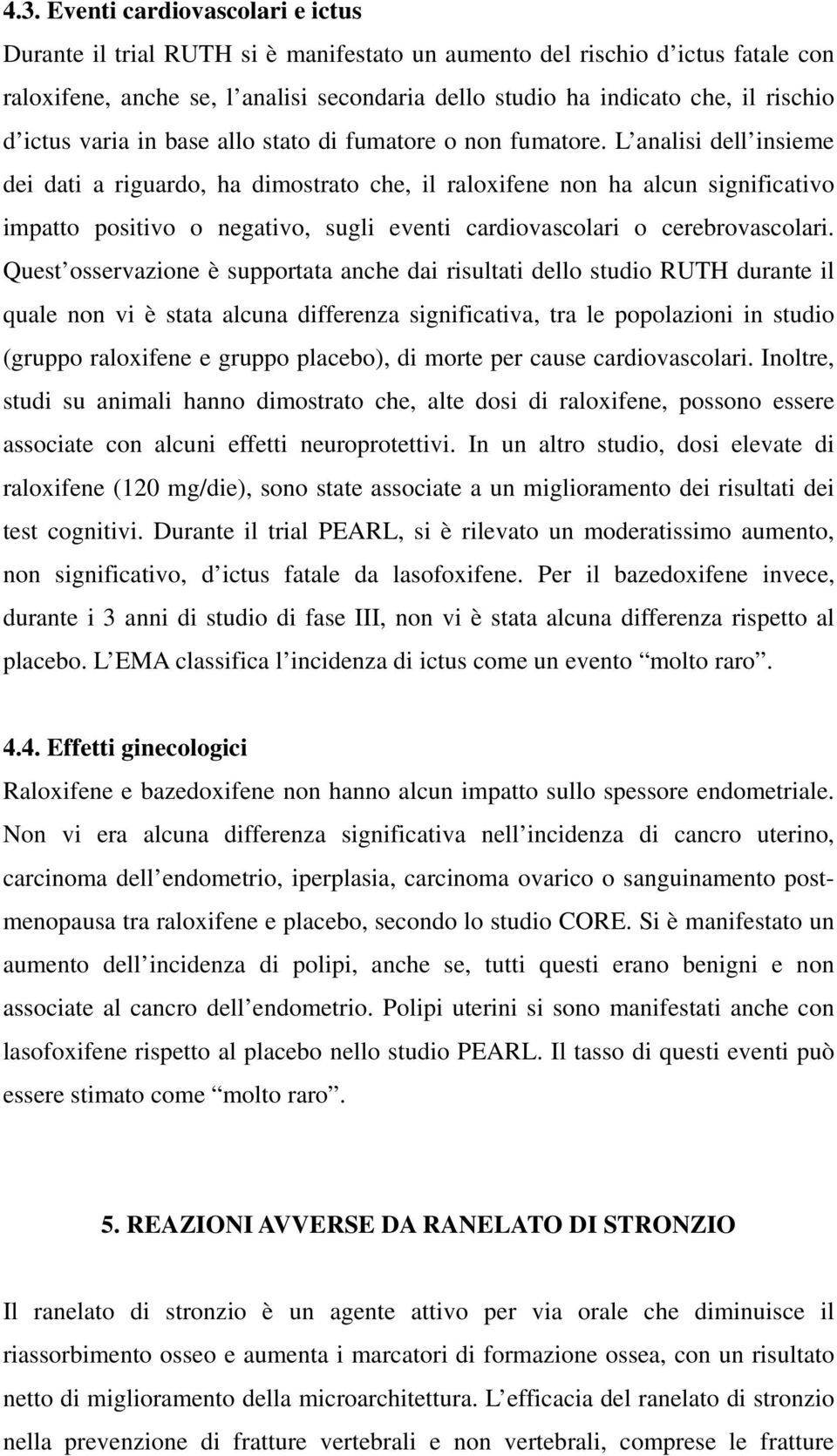 L analisi dell insieme dei dati a riguardo, ha dimostrato che, il raloxifene non ha alcun significativo impatto positivo o negativo, sugli eventi cardiovascolari o cerebrovascolari.