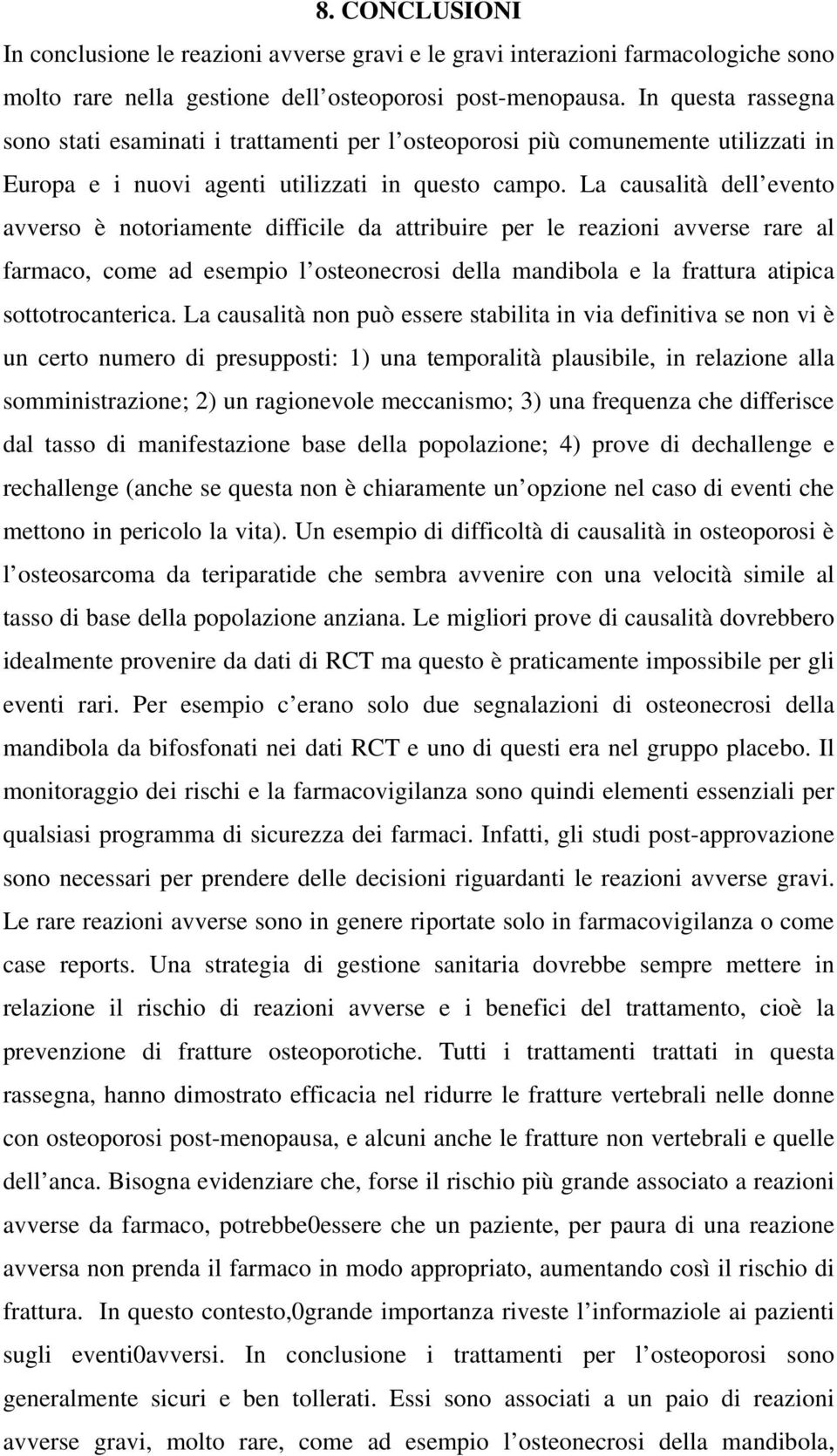 La causalità dell evento avverso è notoriamente difficile da attribuire per le reazioni avverse rare al farmaco, come ad esempio l osteonecrosi della mandibola e la frattura atipica sottotrocanterica.