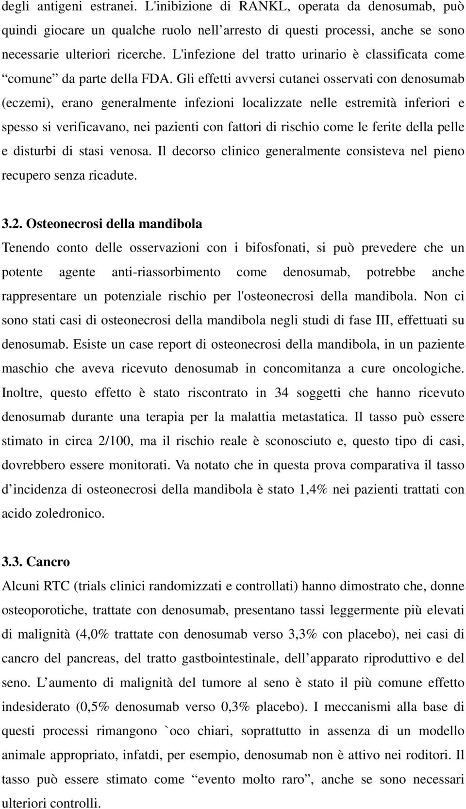 Gli effetti avversi cutanei osservati con denosumab (eczemi), erano generalmente infezioni localizzate nelle estremità inferiori e spesso si verificavano, nei pazienti con fattori di rischio come le